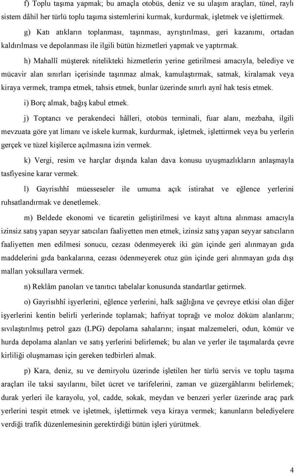 h) Mahallî müşterek nitelikteki hizmetlerin yerine getirilmesi amacıyla, belediye ve mücavir alan sınırları içerisinde taşınmaz almak, kamulaştırmak, satmak, kiralamak veya kiraya vermek, trampa