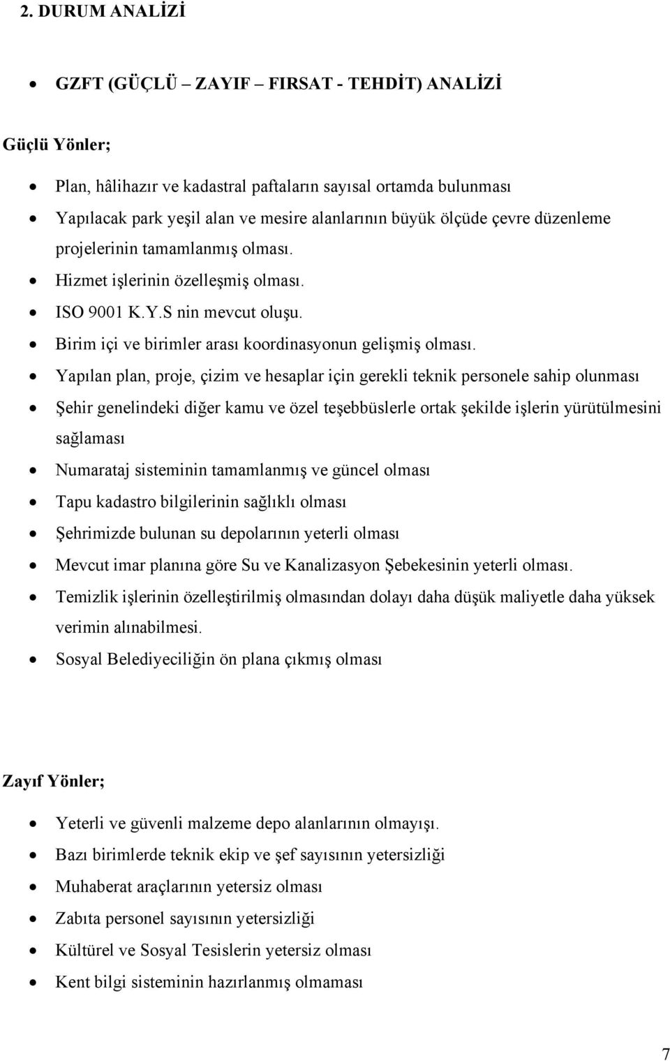 Yapılan plan, proje, çizim ve hesaplar için gerekli teknik personele sahip olunması Şehir genelindeki diğer kamu ve özel teşebbüslerle ortak şekilde işlerin yürütülmesini sağlaması Numarataj