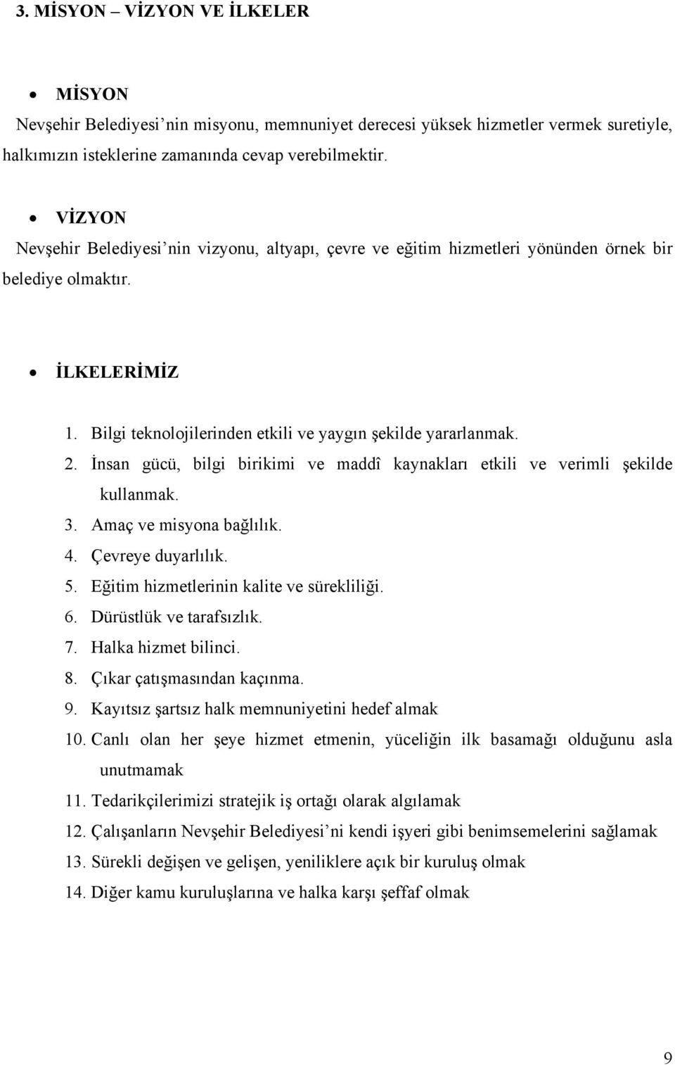 İnsan gücü, bilgi birikimi ve maddî kaynakları etkili ve verimli şekilde kullanmak. 3. Amaç ve misyona bağlılık. 4. Çevreye duyarlılık. 5. Eğitim hizmetlerinin kalite ve sürekliliği. 6.