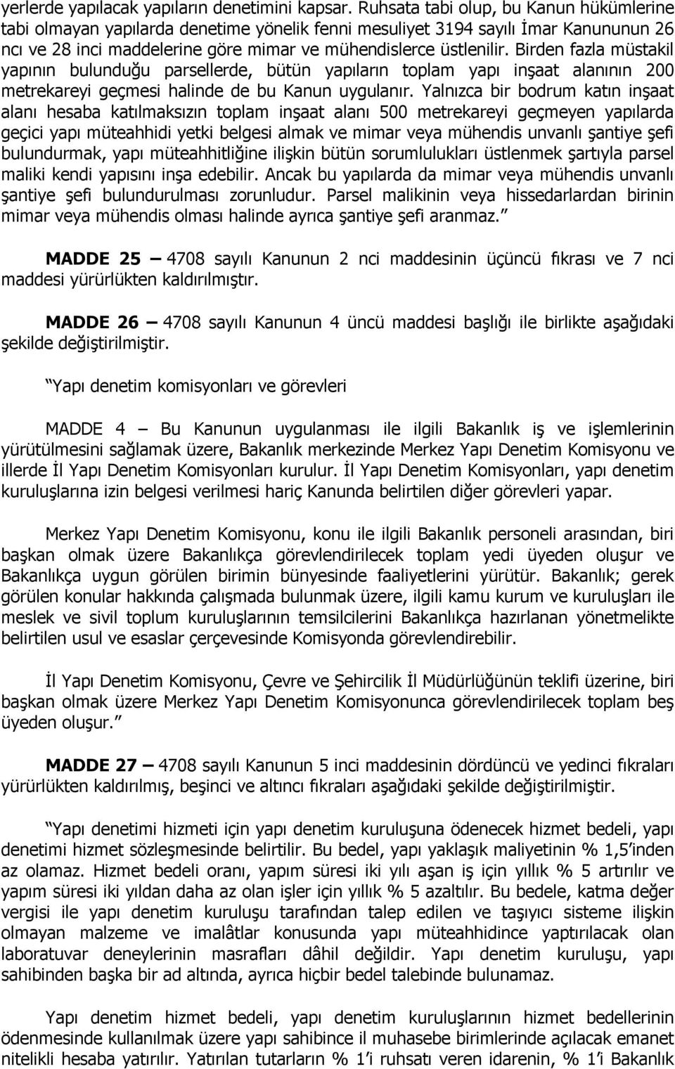 Birden fazla müstakil yapının bulunduğu parsellerde, bütün yapıların toplam yapı inşaat alanının 200 metrekareyi geçmesi halinde de bu Kanun uygulanır.