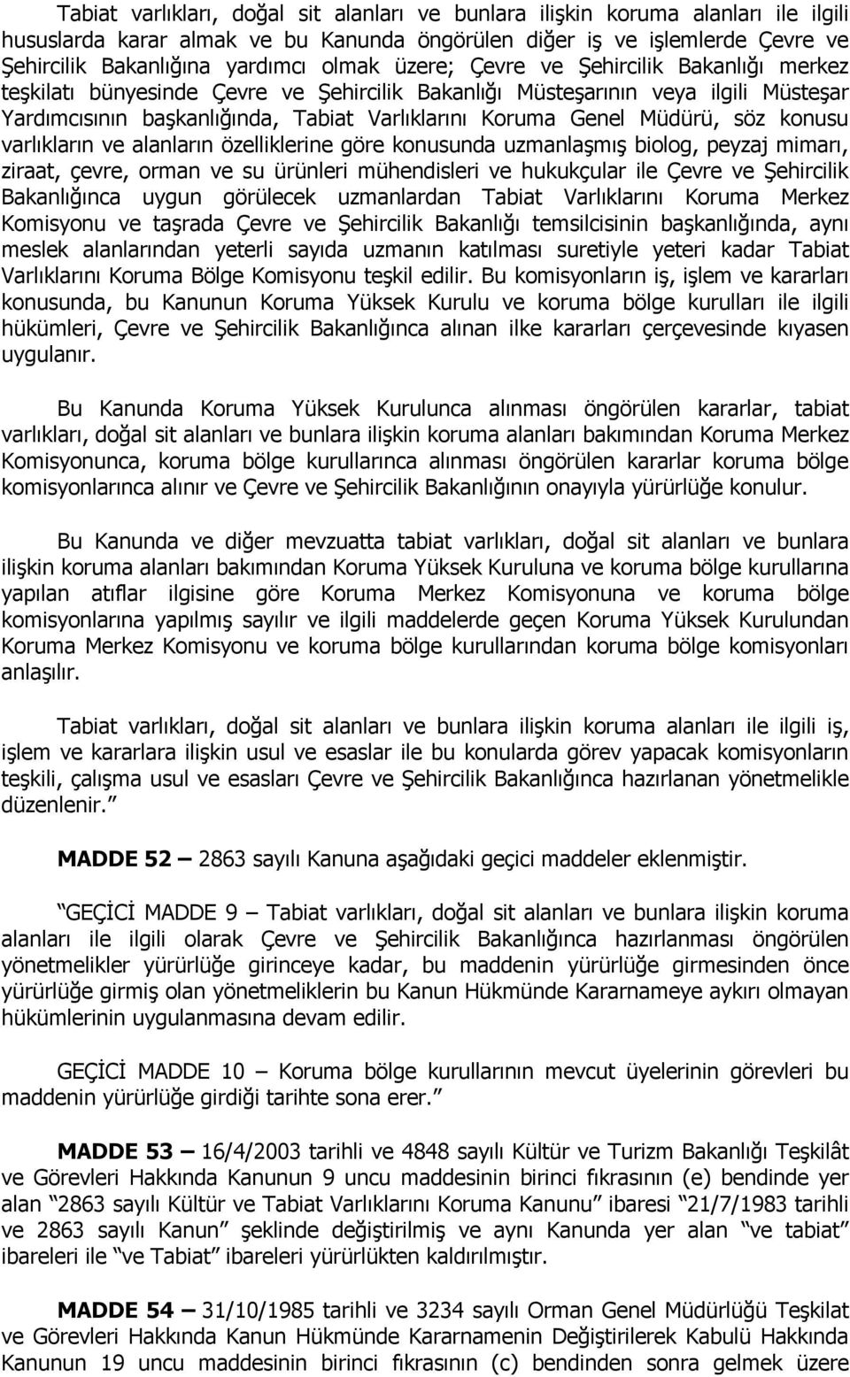 Müdürü, söz konusu varlıkların ve alanların özelliklerine göre konusunda uzmanlaşmış biolog, peyzaj mimarı, ziraat, çevre, orman ve su ürünleri mühendisleri ve hukukçular ile Çevre ve Şehircilik