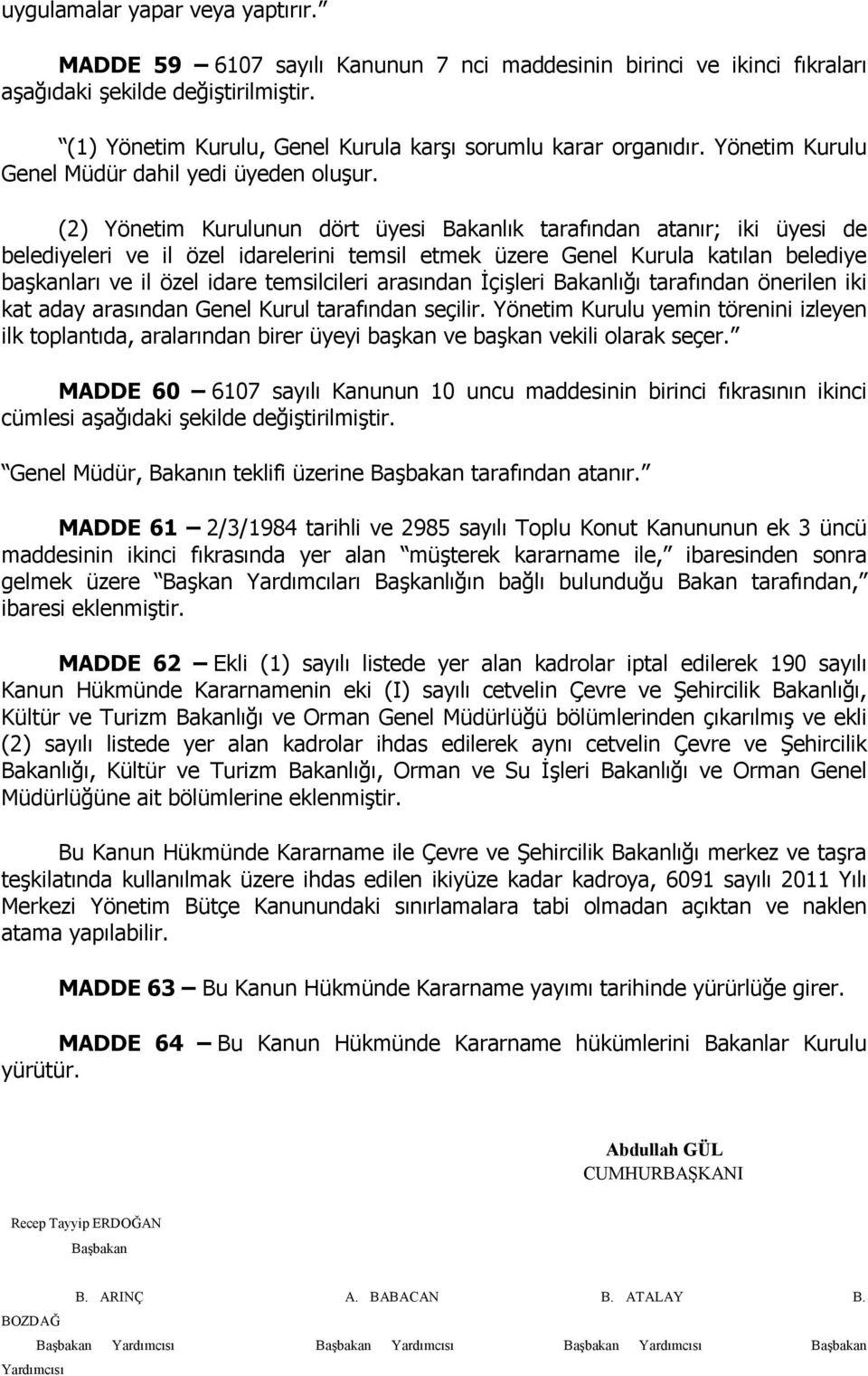 (2) Yönetim Kurulunun dört üyesi Bakanlık tarafından atanır; iki üyesi de belediyeleri ve il özel idarelerini temsil etmek üzere Genel Kurula katılan belediye başkanları ve il özel idare temsilcileri