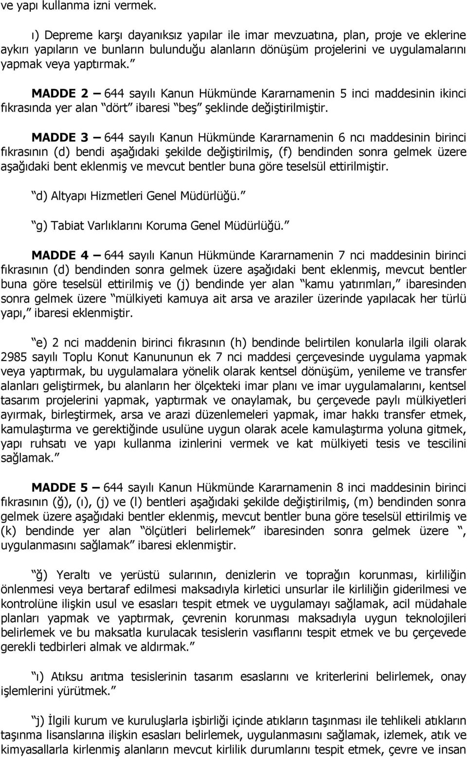 MADDE 2 644 sayılı Kanun Hükmünde Kararnamenin 5 inci maddesinin ikinci fıkrasında yer alan dört ibaresi beş şeklinde değiştirilmiştir.