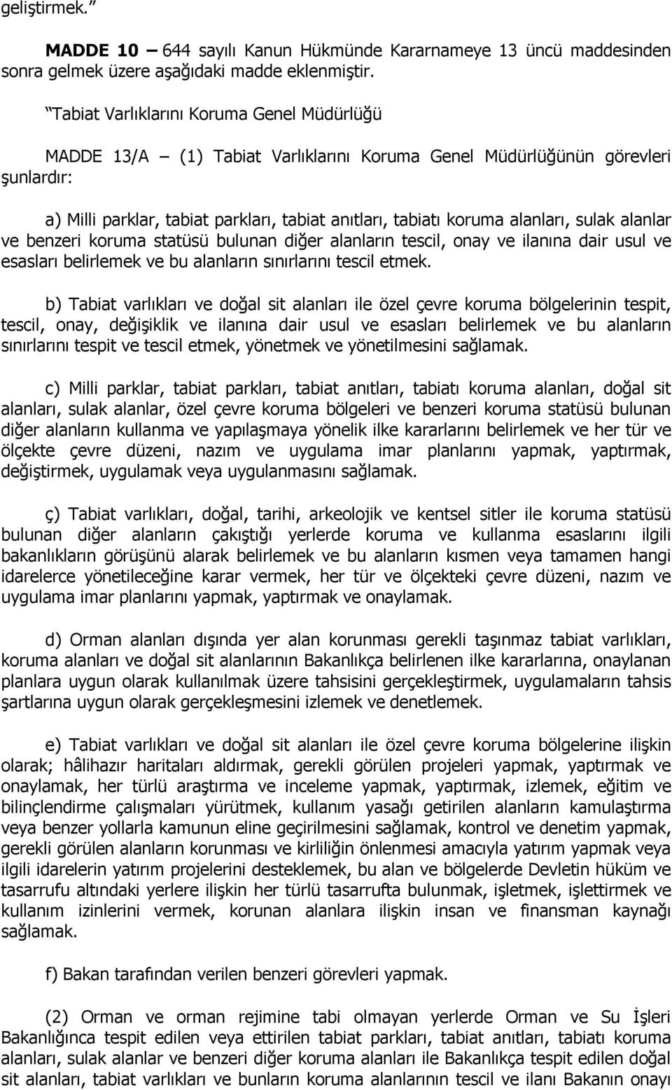 alanları, sulak alanlar ve benzeri koruma statüsü bulunan diğer alanların tescil, onay ve ilanına dair usul ve esasları belirlemek ve bu alanların sınırlarını tescil etmek.