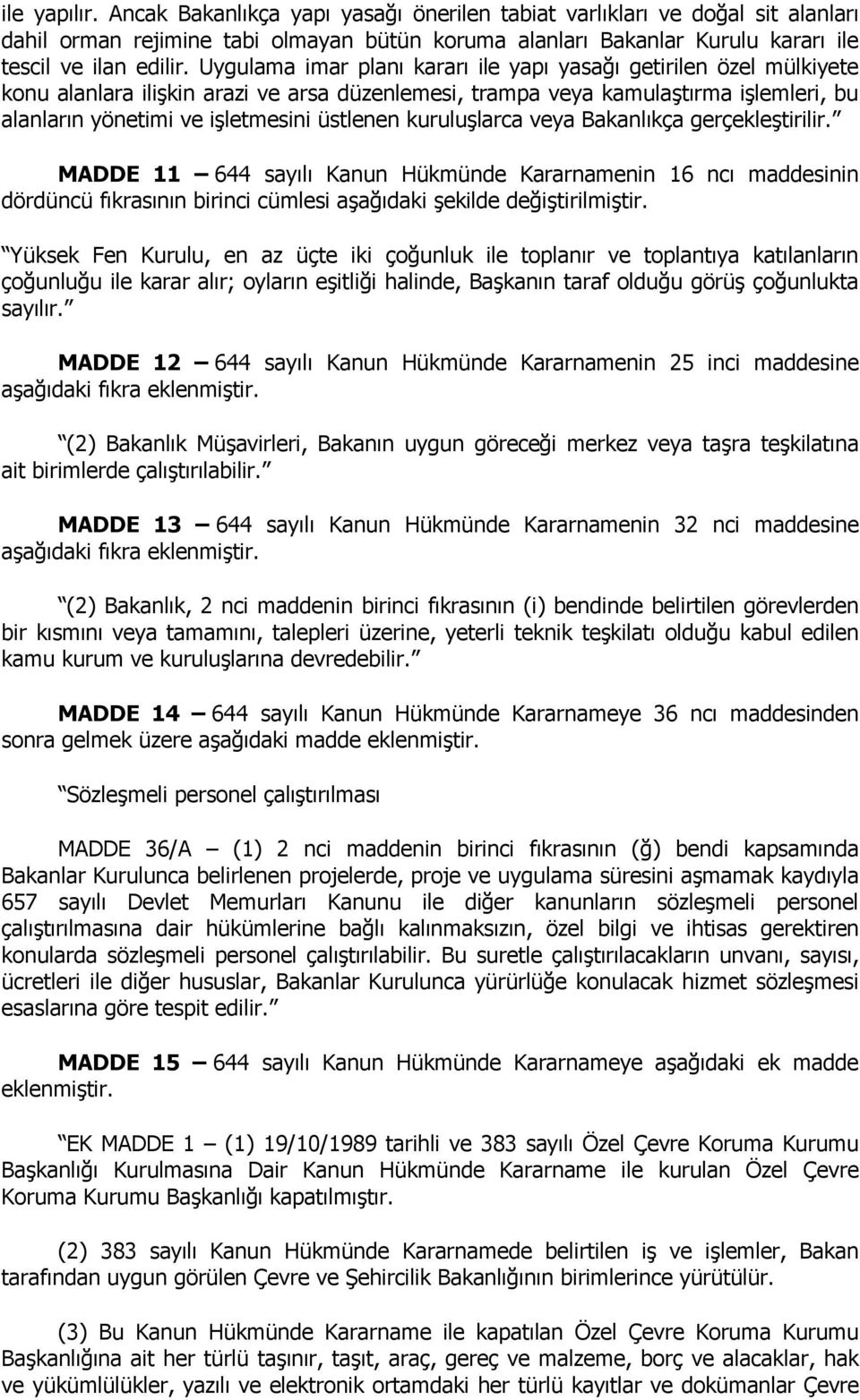 kuruluşlarca veya Bakanlıkça gerçekleştirilir. MADDE 11 644 sayılı Kanun Hükmünde Kararnamenin 16 ncı maddesinin dördüncü fıkrasının birinci cümlesi aşağıdaki şekilde değiştirilmiştir.