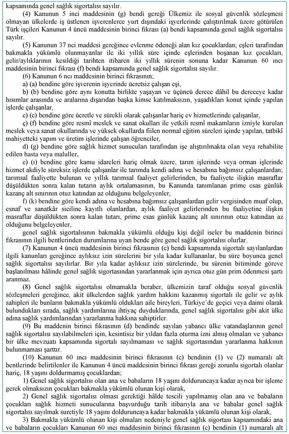 işçileri Kanunun 4 üncü maddesinin birinci fıkrası (a) bendi  (5) Kanunun 37 nci maddesi gereğince evlenme ödeneği alan kız çocuklardan; eşleri tarafından bakmakla yükümlü olunmayanlar ile iki yıllık