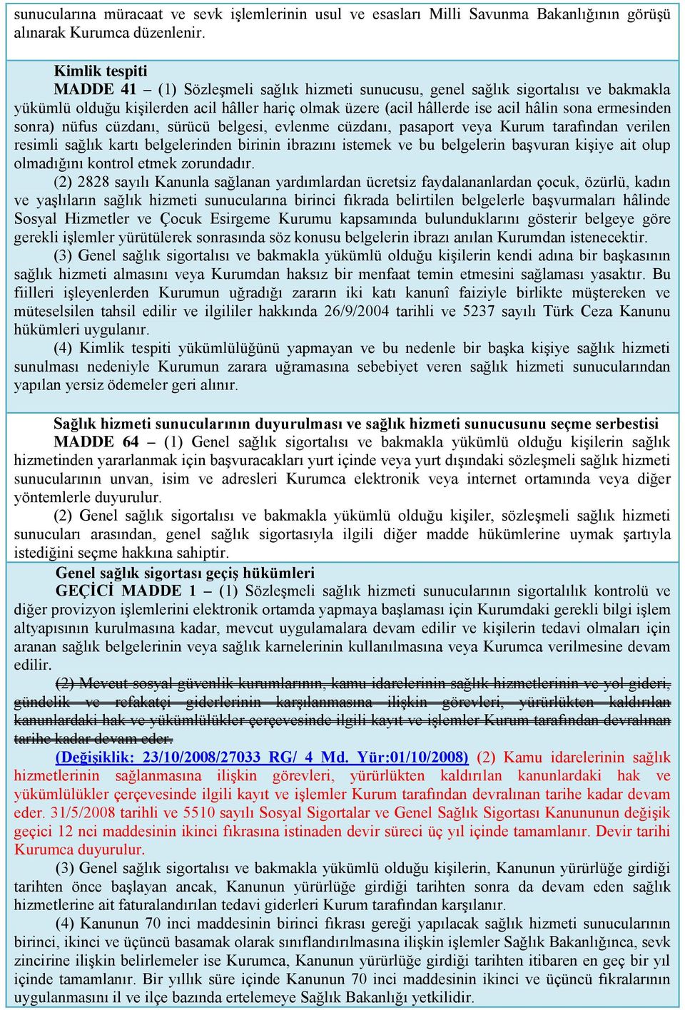 ermesinden sonra) nüfus cüzdanı, sürücü belgesi, evlenme cüzdanı, pasaport veya Kurum tarafından verilen resimli sağlık kartı belgelerinden birinin ibrazını istemek ve bu belgelerin başvuran kişiye