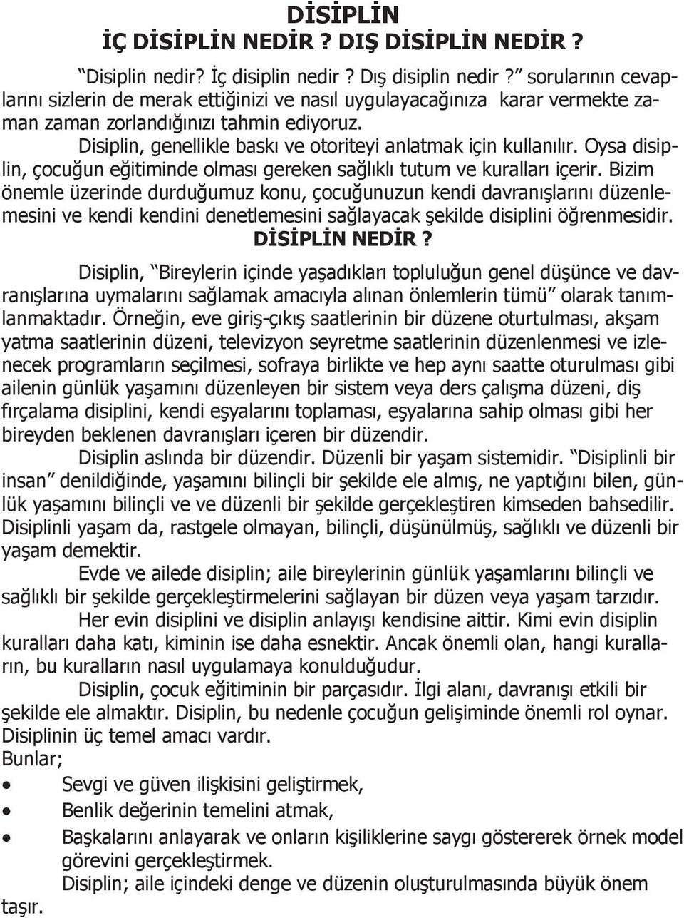 Disiplin, genellikle baskı ve otoriteyi anlatmak için kullanılır. Oysa disiplin, çocuğun eğitiminde olması gereken sağlıklı tutum ve kuralları içerir.