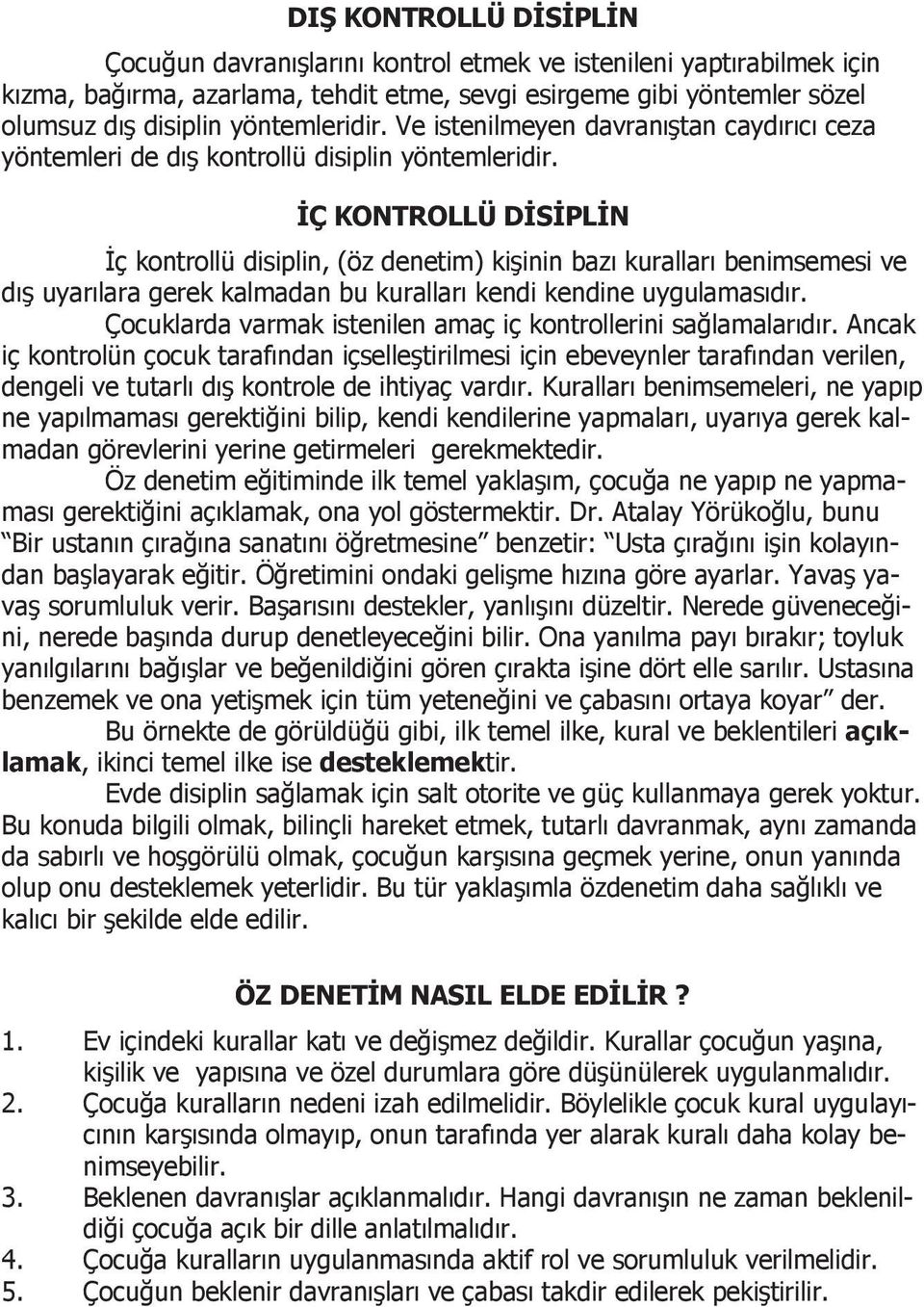 İÇ KONTROLLÜ DİSİPLİN İç kontrollü disiplin, (öz denetim) kişinin bazı kuralları benimsemesi ve dış uyarılara gerek kalmadan bu kuralları kendi kendine uygulamasıdır.