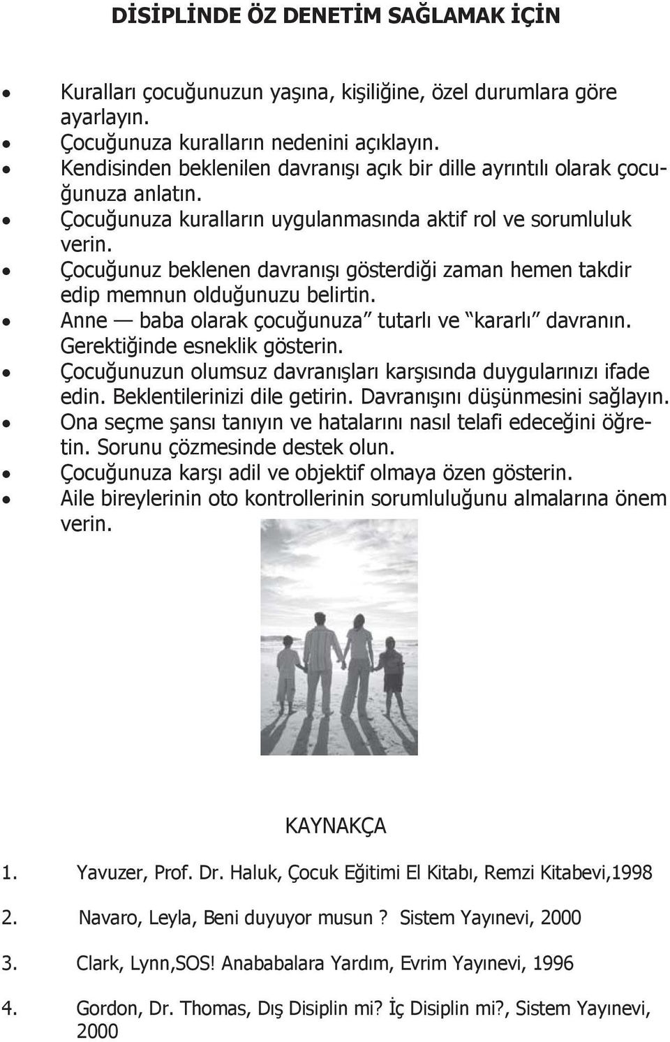 Çocuğunuz beklenen davranışı gösterdiği zaman hemen takdir edip memnun olduğunuzu belirtin. Anne baba olarak çocuğunuza tutarlı ve kararlı davranın. Gerektiğinde esneklik gösterin.