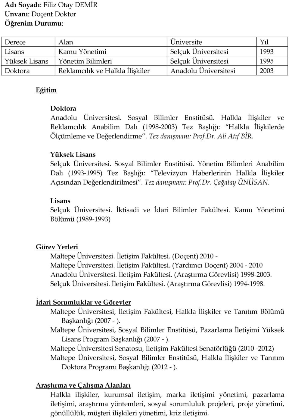 Halkla İlişkiler ve Reklamcılık Anabilim Dalı (1998-2003) Tez Başlığı: Halkla İlişkilerde Ölçümleme ve Değerlendirme. Tez danışmanı: Prof.Dr. Ali Atıf BİR. Yüksek Lisans Selçuk Üniversitesi.