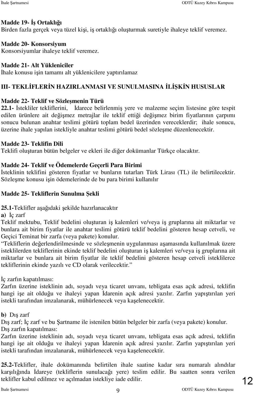 1- İstekliler tekliflerini, İdarece belirlenmiş yere ve malzeme seçim listesine göre tespit edilen ürünlere ait değişmez metrajlar ile teklif ettiği değişmez birim fiyatlarının çarpımı sonucu bulunan