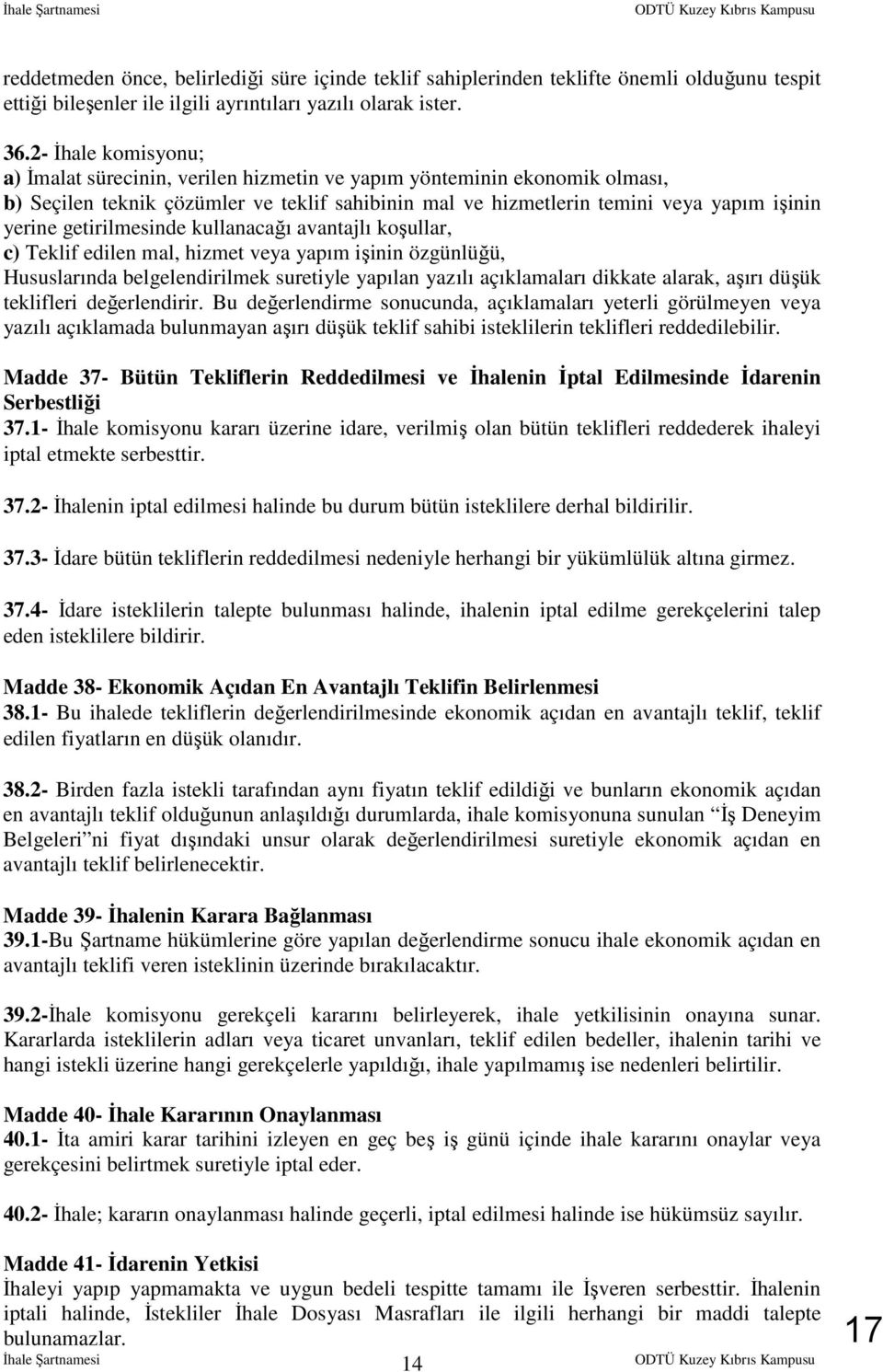 getirilmesinde kullanacağı avantajlı koşullar, c) Teklif edilen mal, hizmet veya yapım işinin özgünlüğü, Hususlarında belgelendirilmek suretiyle yapılan yazılı açıklamaları dikkate alarak, aşırı