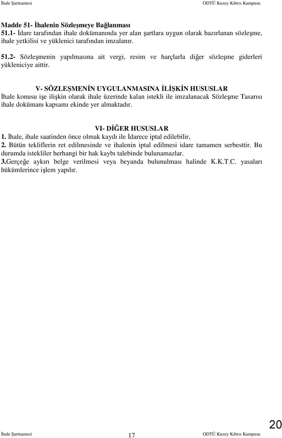 2- Sözleşmenin yapılmasına ait vergi, resim ve harçlarla diğer sözleşme giderleri yükleniciye aittir.