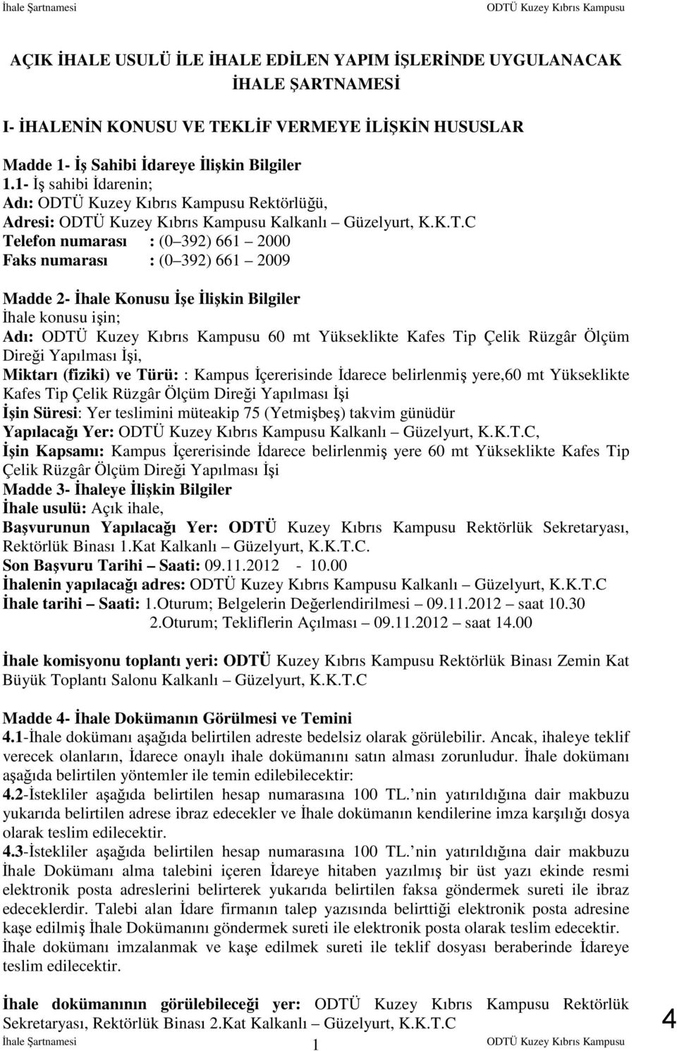 C Telefon numarası : (0 392) 661 2000 Faks numarası : (0 392) 661 2009 Madde 2- İhale Konusu İşe İlişkin Bilgiler İhale konusu işin; Adı: 60 mt Yükseklikte Kafes Tip Çelik Rüzgâr Ölçüm Direği