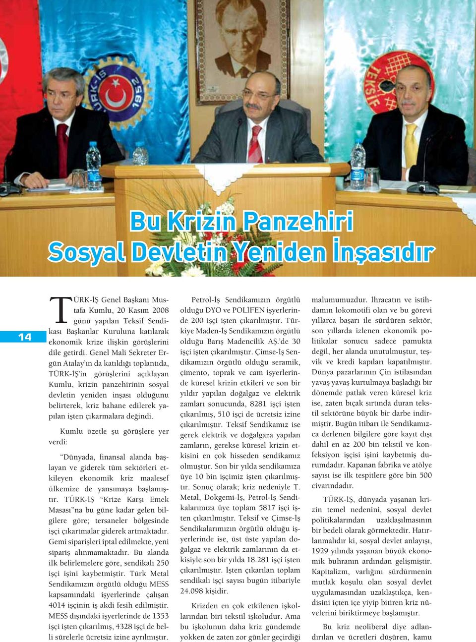 Genel Mali Sekreter Ergün Atalay ın da katıldı ı toplantıda, TÜRK- in görü lerini açıklayan Kumlu, krizin panzehirinin sosyal devletin yeniden in ası oldu unu belirterek, kriz bahane edilerek yapılan