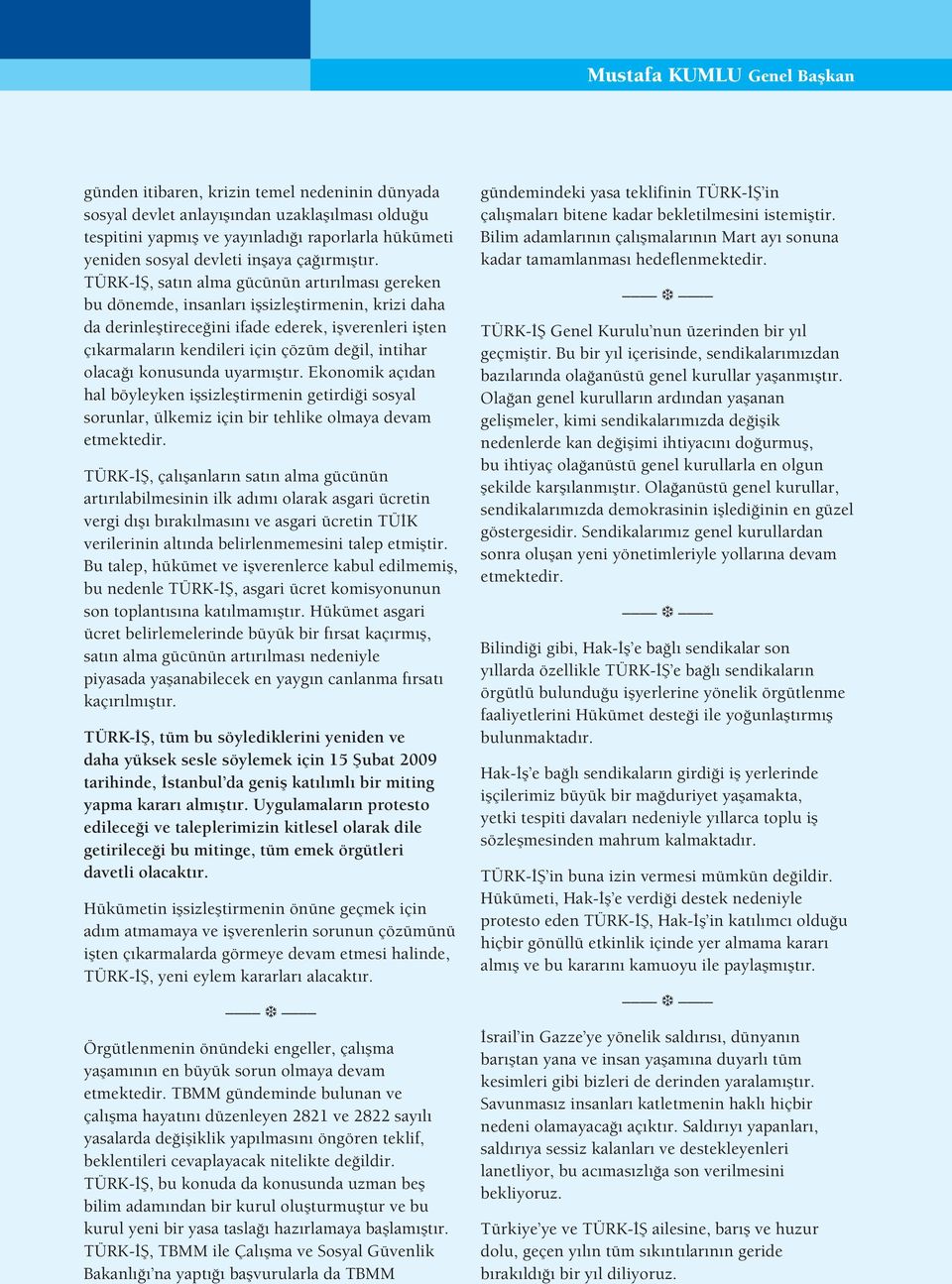 TÜRK-, satın alma gücünün artırılması gereken bu dönemde, insanları i sizle tirmenin, krizi daha da derinle tirece ini ifade ederek, i verenleri i ten çıkarmaların kendileri için çözüm de il, intihar