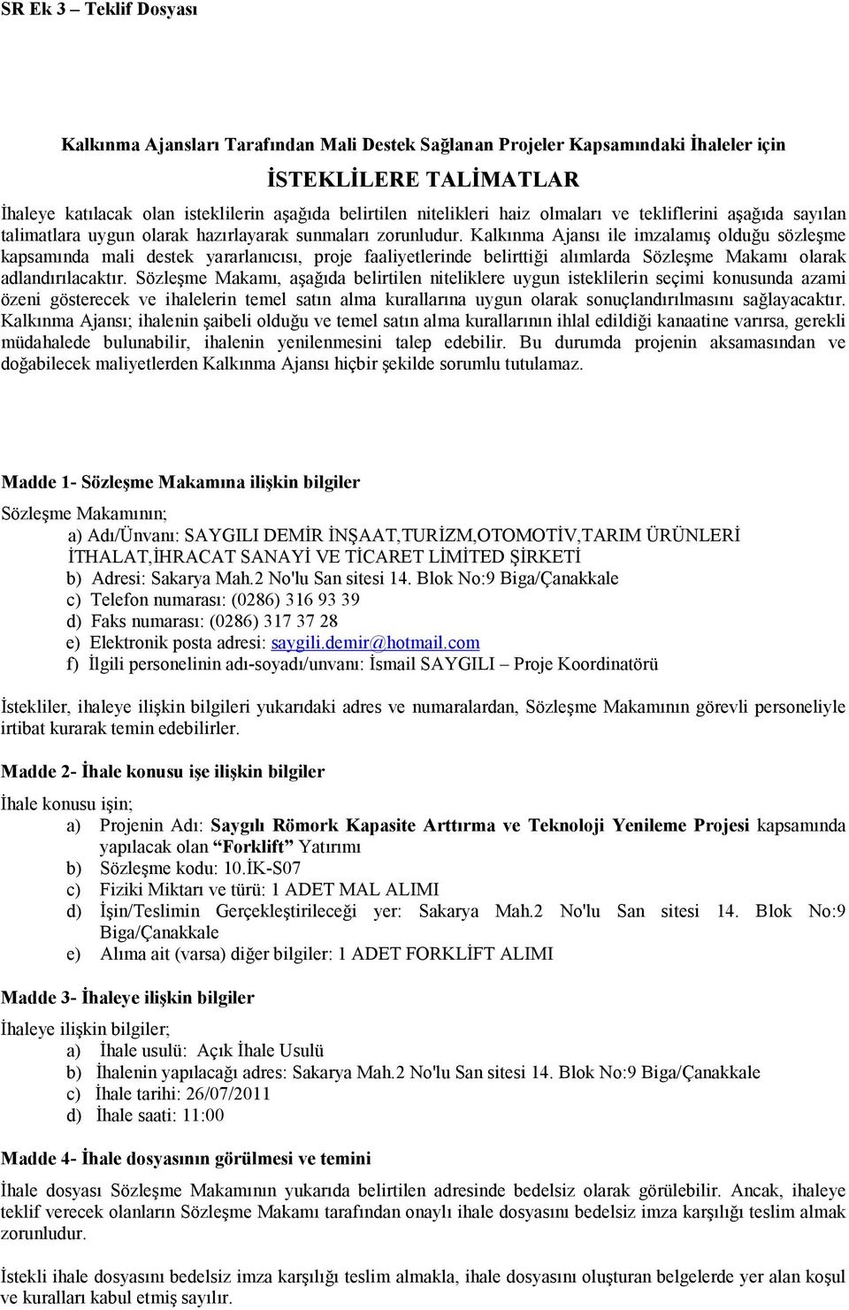 Kalkınma Ajansı ile imzalamış olduğu sözleşme kapsamında mali destek yararlanıcısı, proje faaliyetlerinde belirttiği alımlarda Sözleşme Makamı olarak adlandırılacaktır.