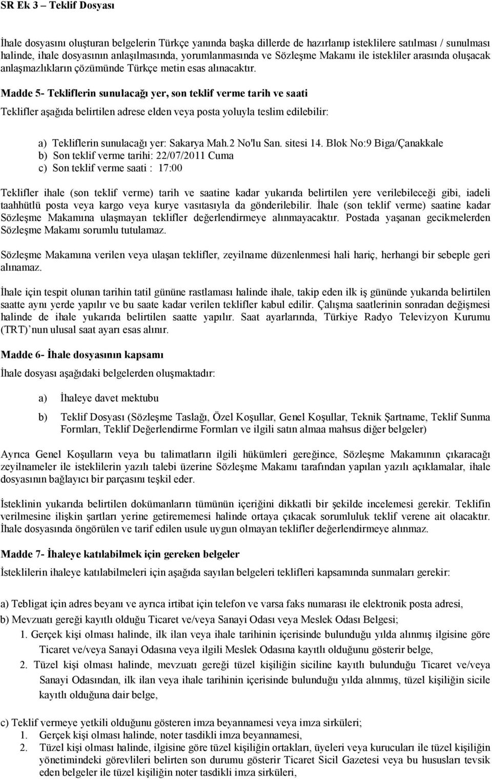 Madde 5- Tekliflerin sunulacağı yer, son teklif verme tarih ve saati Teklifler aşağıda belirtilen adrese elden veya posta yoluyla teslim edilebilir: a) Tekliflerin sunulacağı yer: Sakarya Mah.