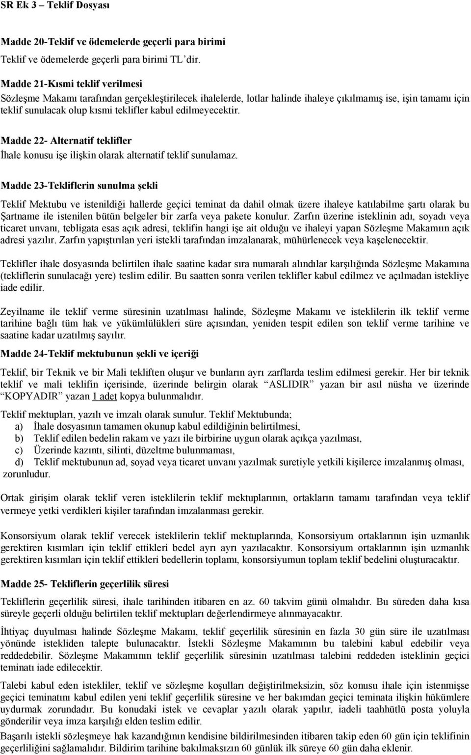 edilmeyecektir. Madde 22- Alternatif teklifler Đhale konusu işe ilişkin olarak alternatif teklif sunulamaz.