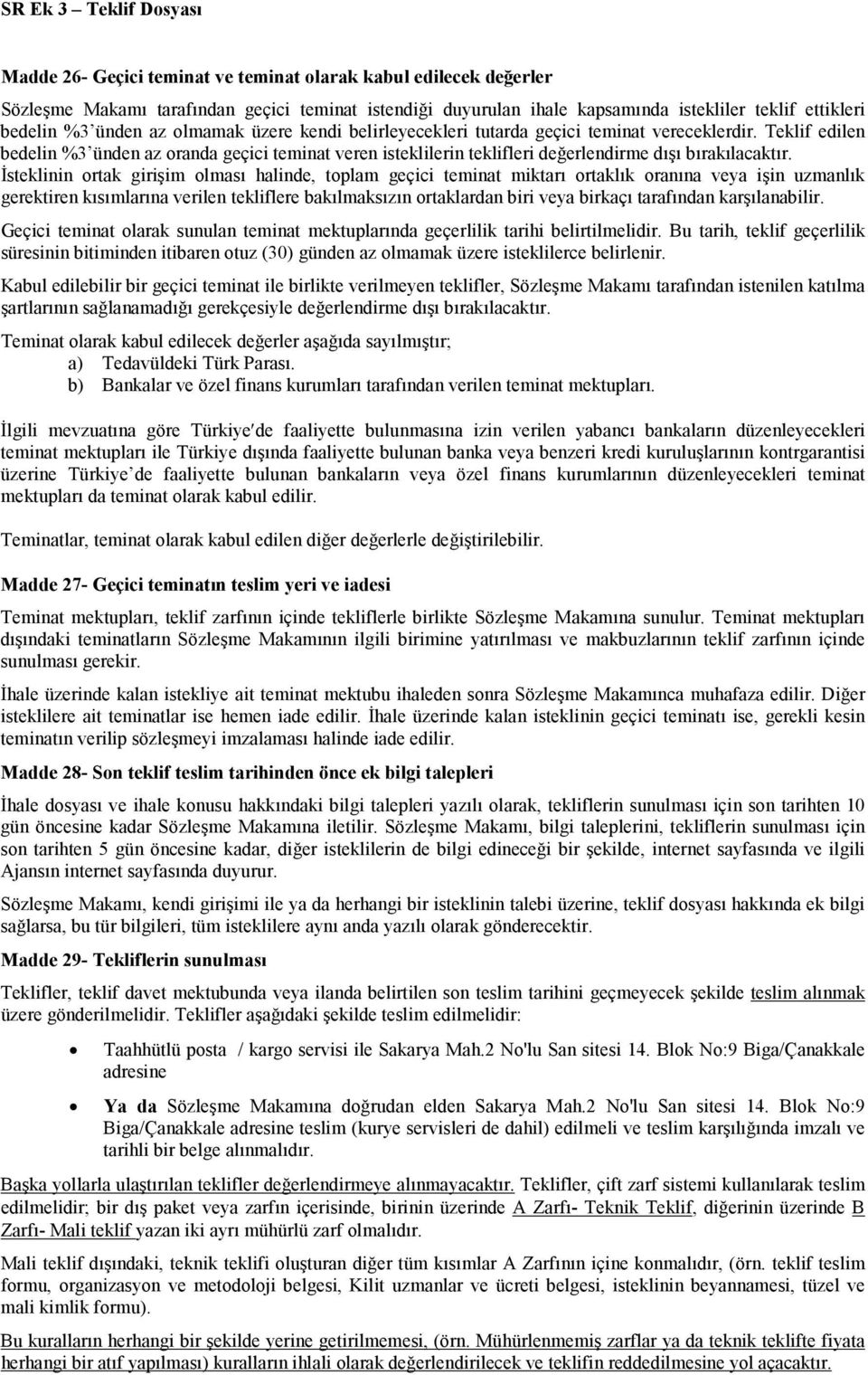 Đsteklinin ortak girişim olması halinde, toplam geçici teminat miktarı ortaklık oranına veya işin uzmanlık gerektiren kısımlarına verilen tekliflere bakılmaksızın ortaklardan biri veya birkaçı