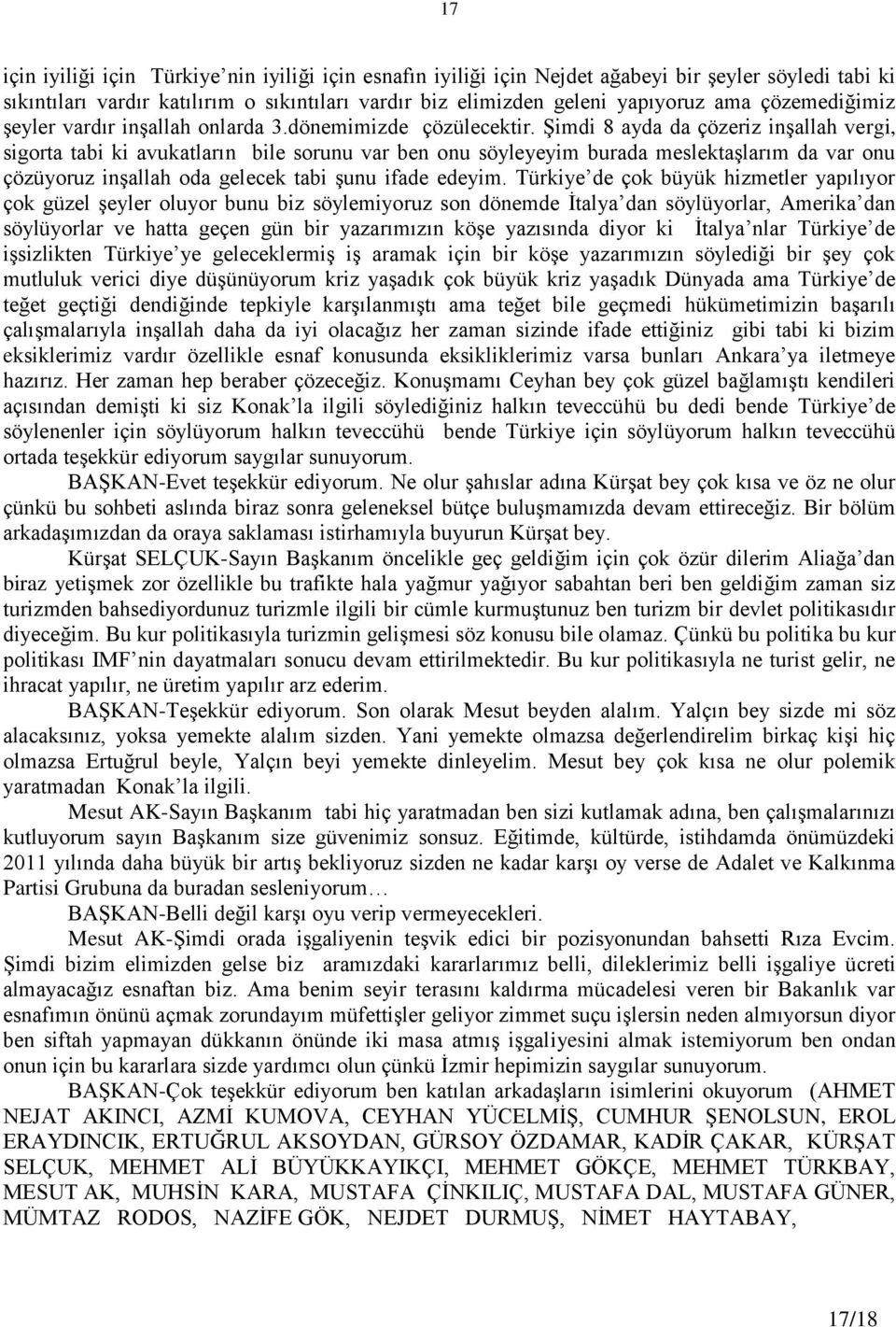 ġimdi 8 ayda da çözeriz inģallah vergi, sigorta tabi ki avukatların bile sorunu var ben onu söyleyeyim burada meslektaģlarım da var onu çözüyoruz inģallah oda gelecek tabi Ģunu ifade edeyim.