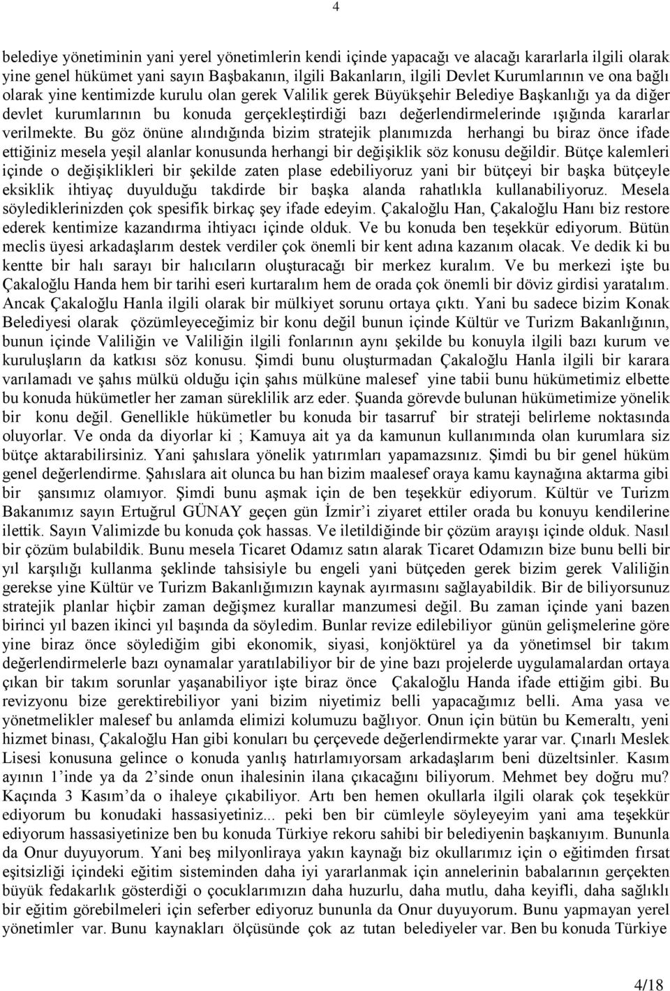 verilmekte. Bu göz önüne alındığında bizim stratejik planımızda herhangi bu biraz önce ifade ettiğiniz mesela yeģil alanlar konusunda herhangi bir değiģiklik söz konusu değildir.