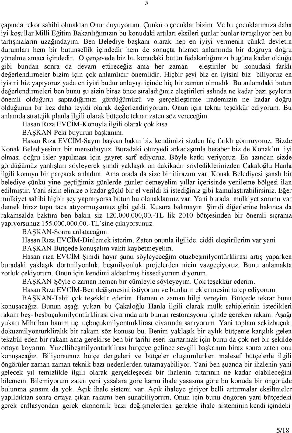 Ben Belediye baģkanı olarak hep en iyiyi vermenin çünkü devletin durumları hem bir bütünsellik içindedir hem de sonuçta hizmet anlamında bir doğruya doğru yönelme amacı içindedir.