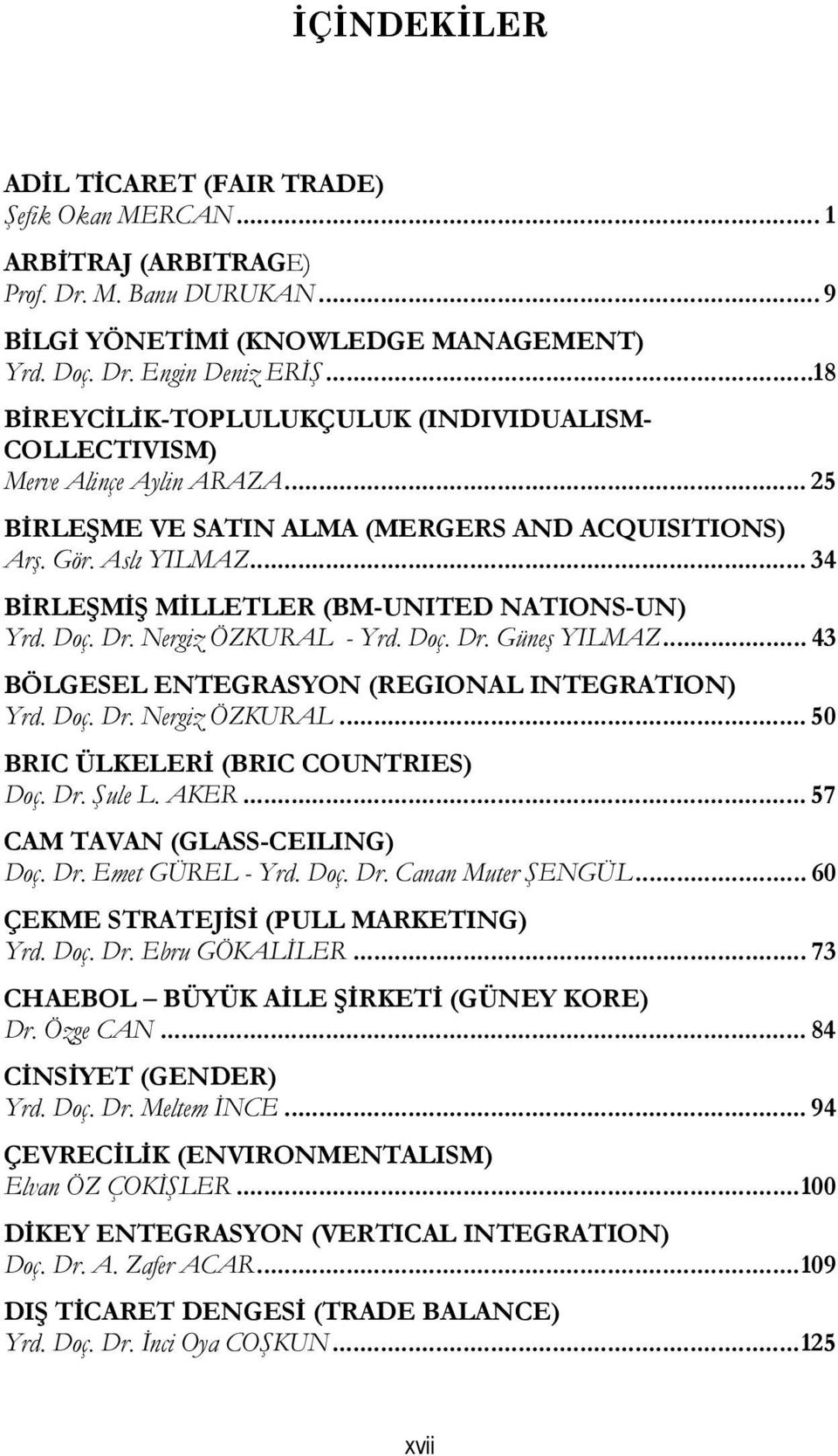 .. 34 BİRLEŞMİŞ MİLLETLER (BM-UNITED NATIONS-UN) Yrd. Doç. Dr. Nergiz ÖZKURAL - Yrd. Doç. Dr. Güneş YILMAZ... 43 BÖLGESEL ENTEGRASYON (REGIONAL INTEGRATION) Yrd. Doç. Dr. Nergiz ÖZKURAL... 50 BRIC ÜLKELERİ (BRIC COUNTRIES) Doç.