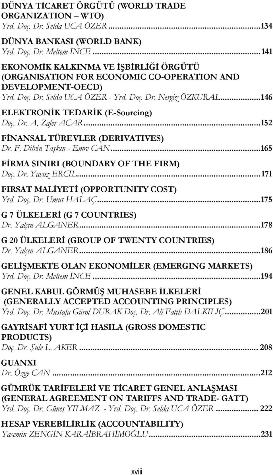 .. 146 ELEKTRONİK TEDARİK (E-Sourcing) Doç. Dr. A. Zafer ACAR... 152 FİNANSAL TÜREVLER (DERIVATIVES) Dr. F. Dilvin Taşkın - Emre CAN... 165 FİRMA SINIRI (BOUNDARY OF THE FIRM) Doç. Dr. Yavuz ERCİL.