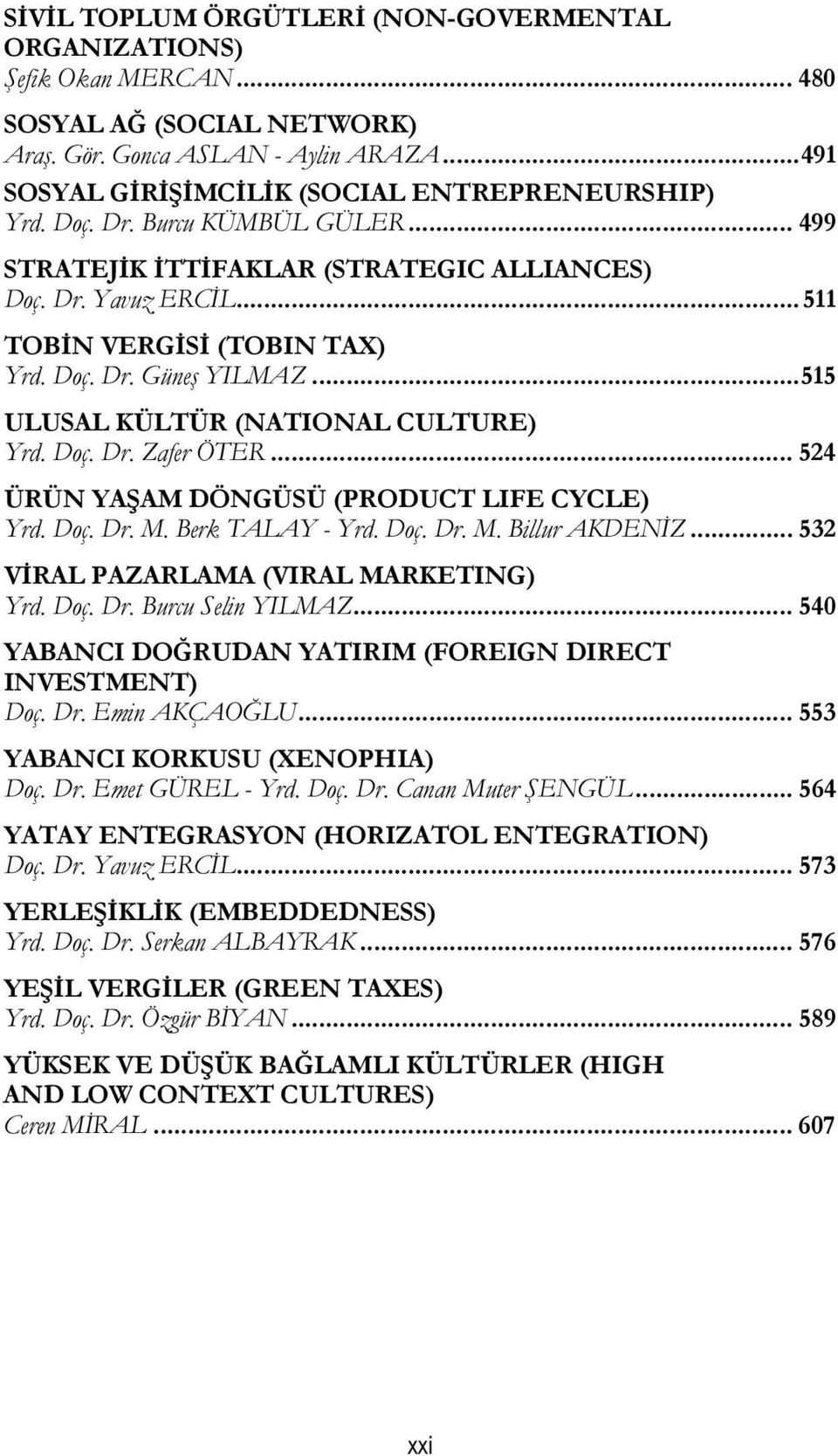 .. 515 ULUSAL KÜLTÜR (NATIONAL CULTURE) Yrd. Doç. Dr. Zafer ÖTER... 524 ÜRÜN YAŞAM DÖNGÜSÜ (PRODUCT LIFE CYCLE) Yrd. Doç. Dr. M. Berk TALAY - Yrd. Doç. Dr. M. Billur AKDENİZ.