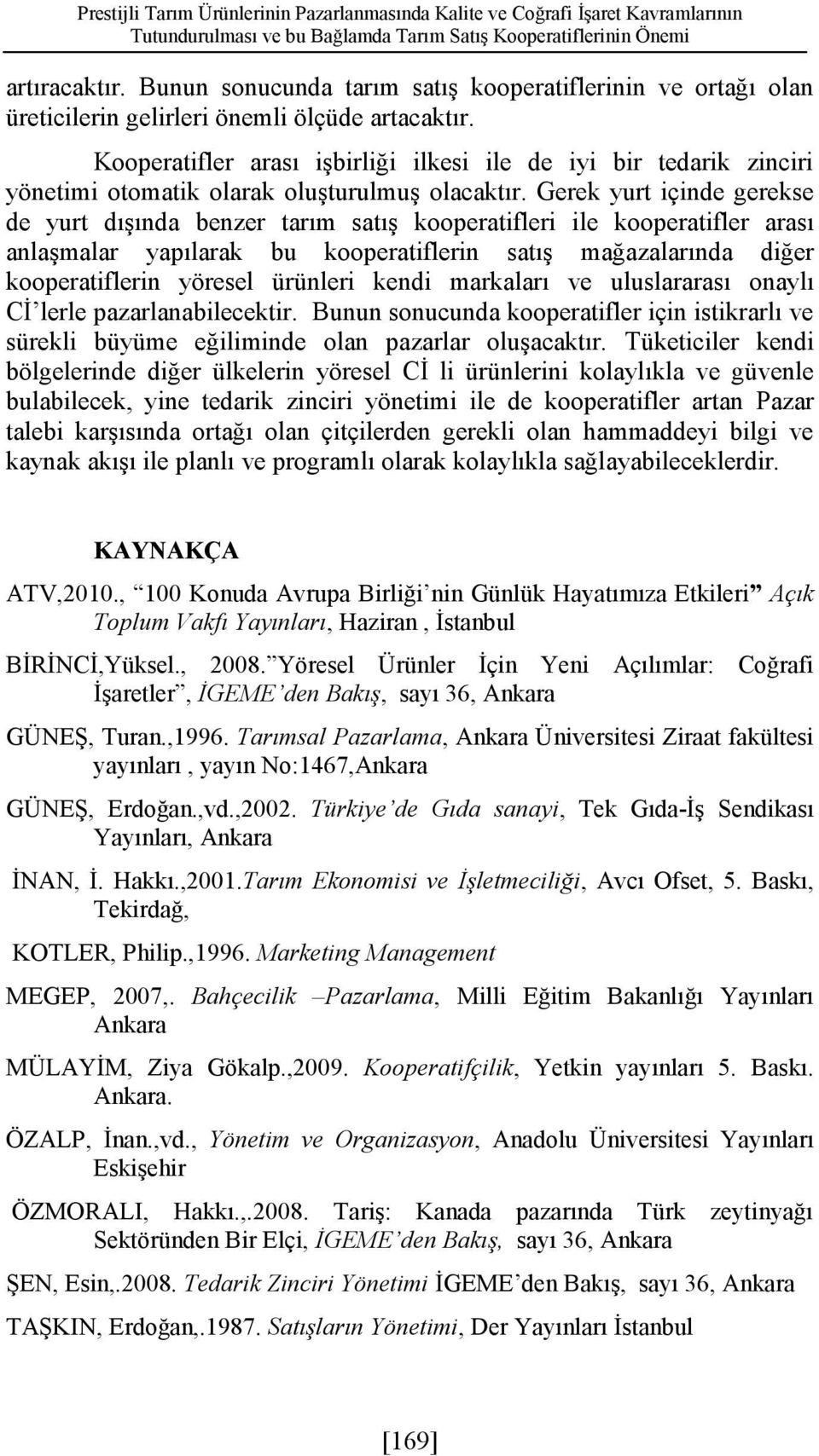 Kooperatifler arası işbirliği ilkesi ile de iyi bir tedarik zinciri yönetimi otomatik olarak oluşturulmuş olacaktır.