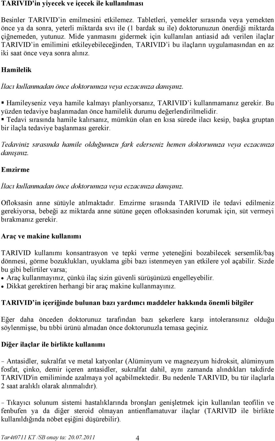 Mide yanmasını gidermek için kullanılan antiasid adı verilen ilaçlar TARIVID in emilimini etkileyebileceğinden, TARIVID i bu ilaçların uygulamasından en az iki saat önce veya sonra alınız.