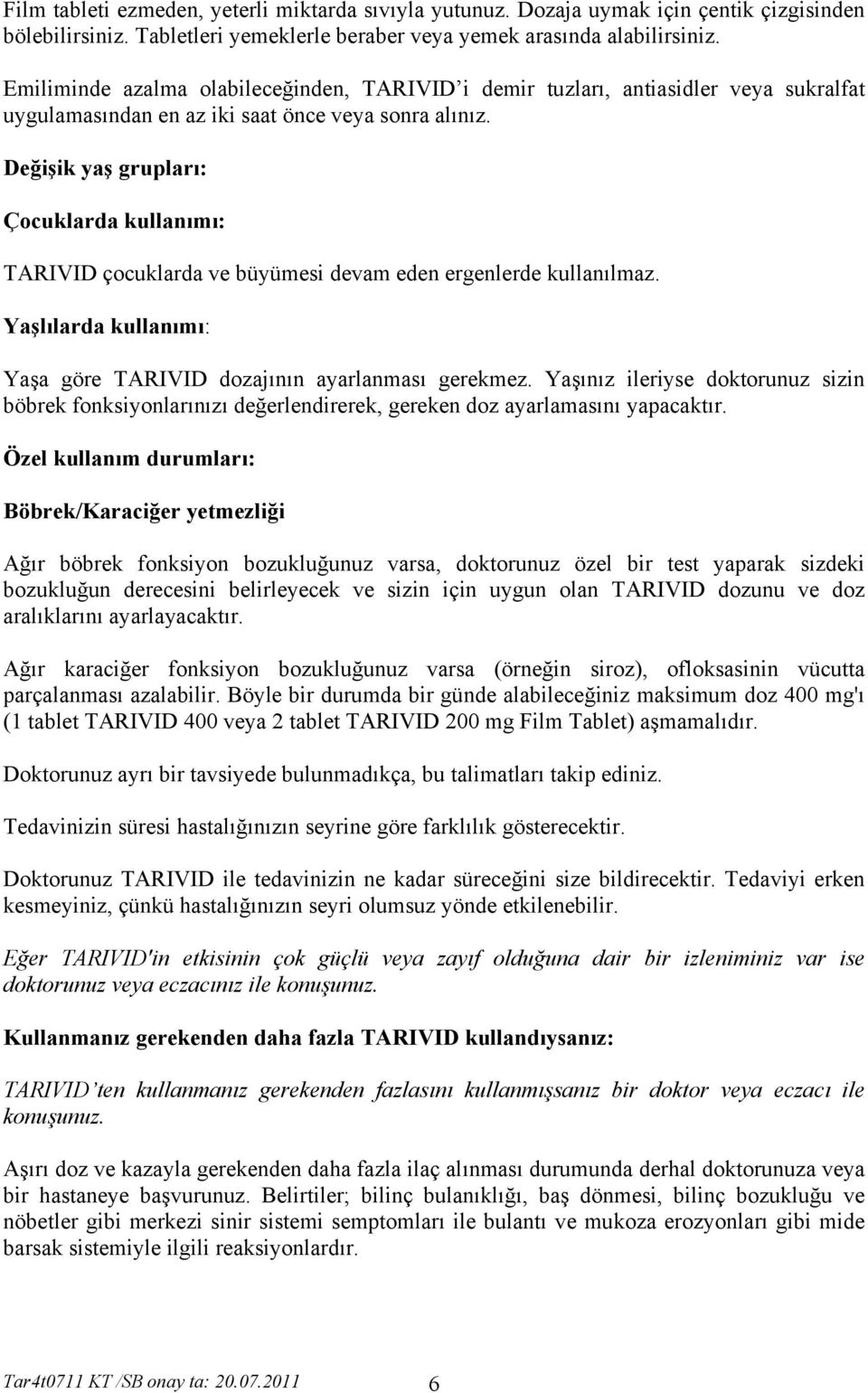 Değişik yaş grupları: Çocuklarda kullanımı: TARIVID çocuklarda ve büyümesi devam eden ergenlerde kullanılmaz. Yaşlılarda kullanımı: Yaşa göre TARIVID dozajının ayarlanması gerekmez.