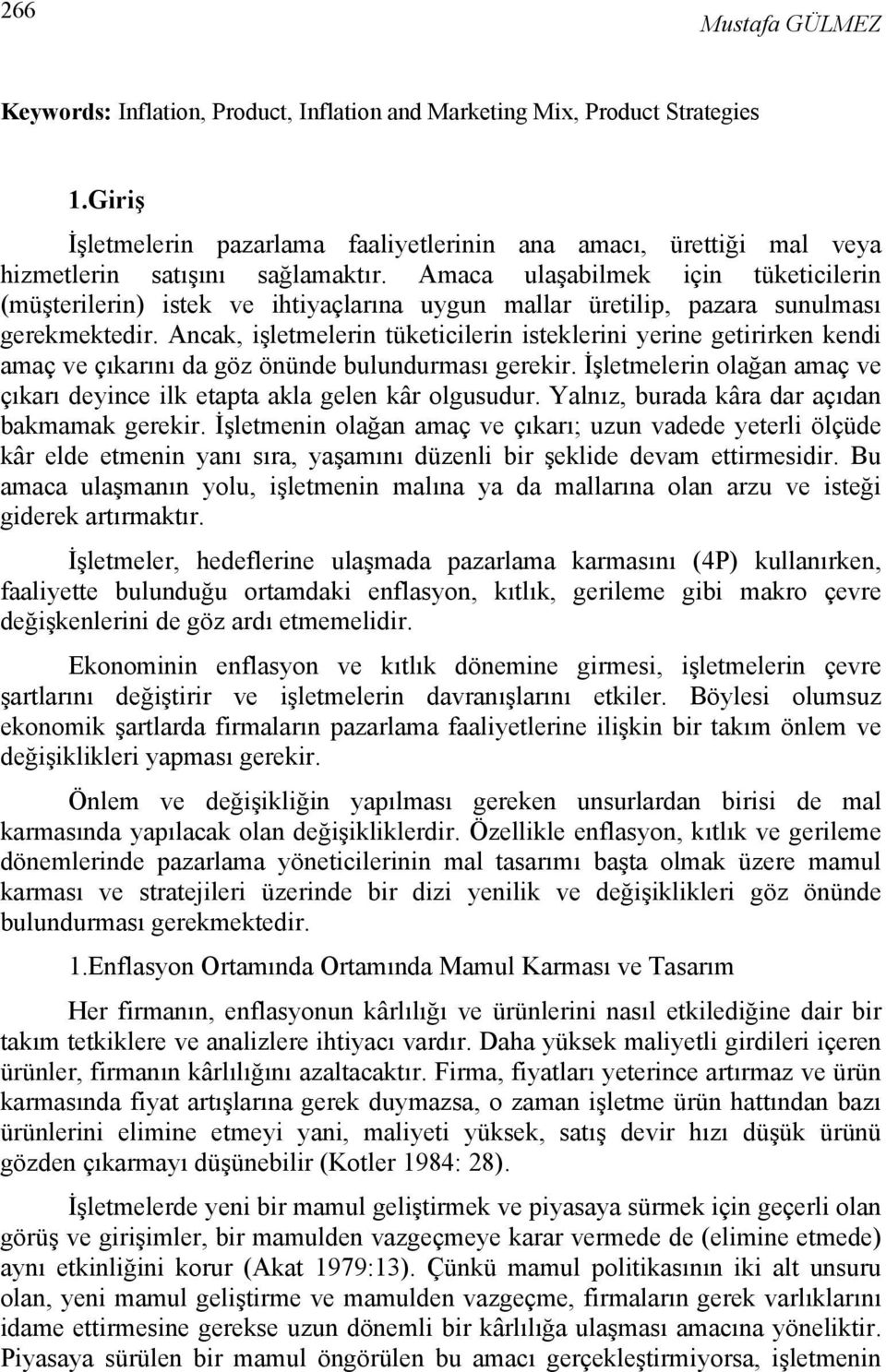 Amaca ulaşabilmek için tüketicilerin (müşterilerin) istek ve ihtiyaçlarına uygun mallar üretilip, pazara sunulması gerekmektedir.