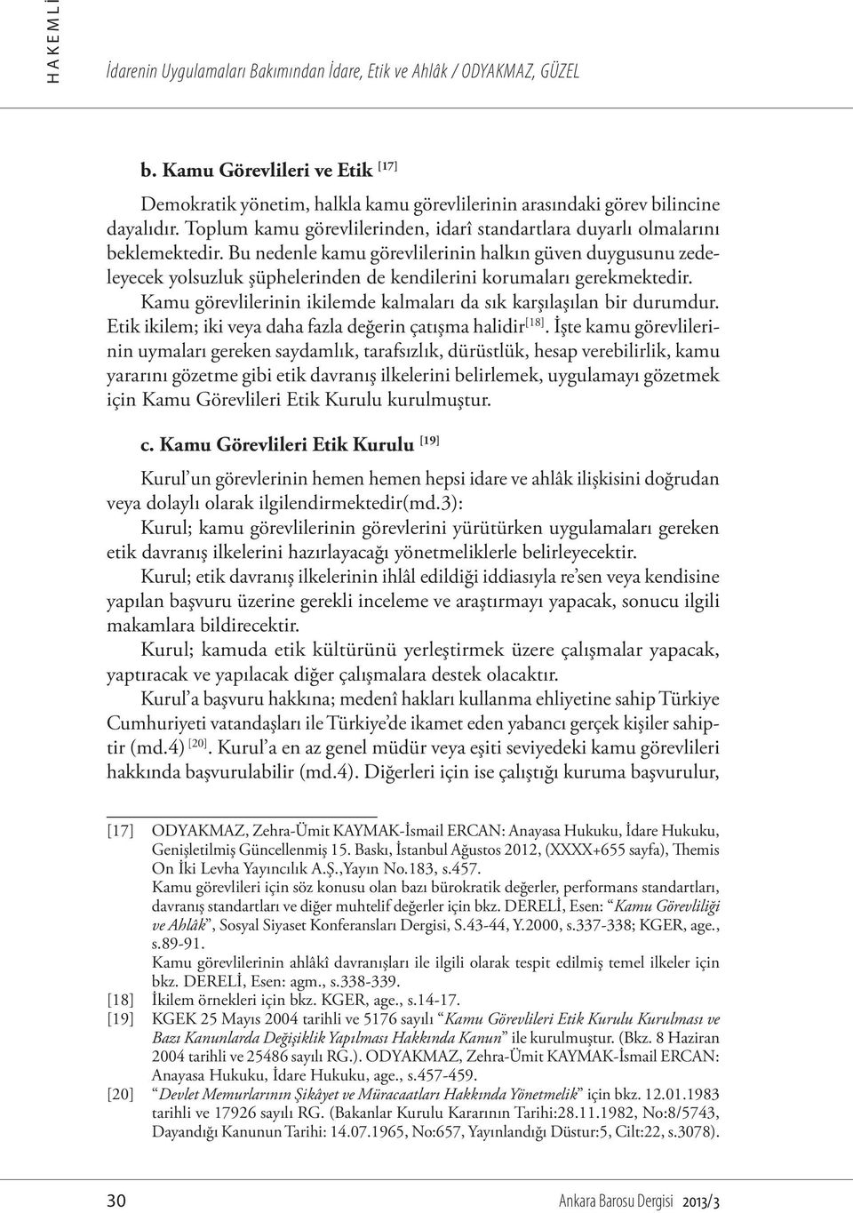 Bu nedenle kamu görevlilerinin halkın güven duygusunu zedeleyecek yolsuzluk şüphelerinden de kendilerini korumaları gerekmektedir.