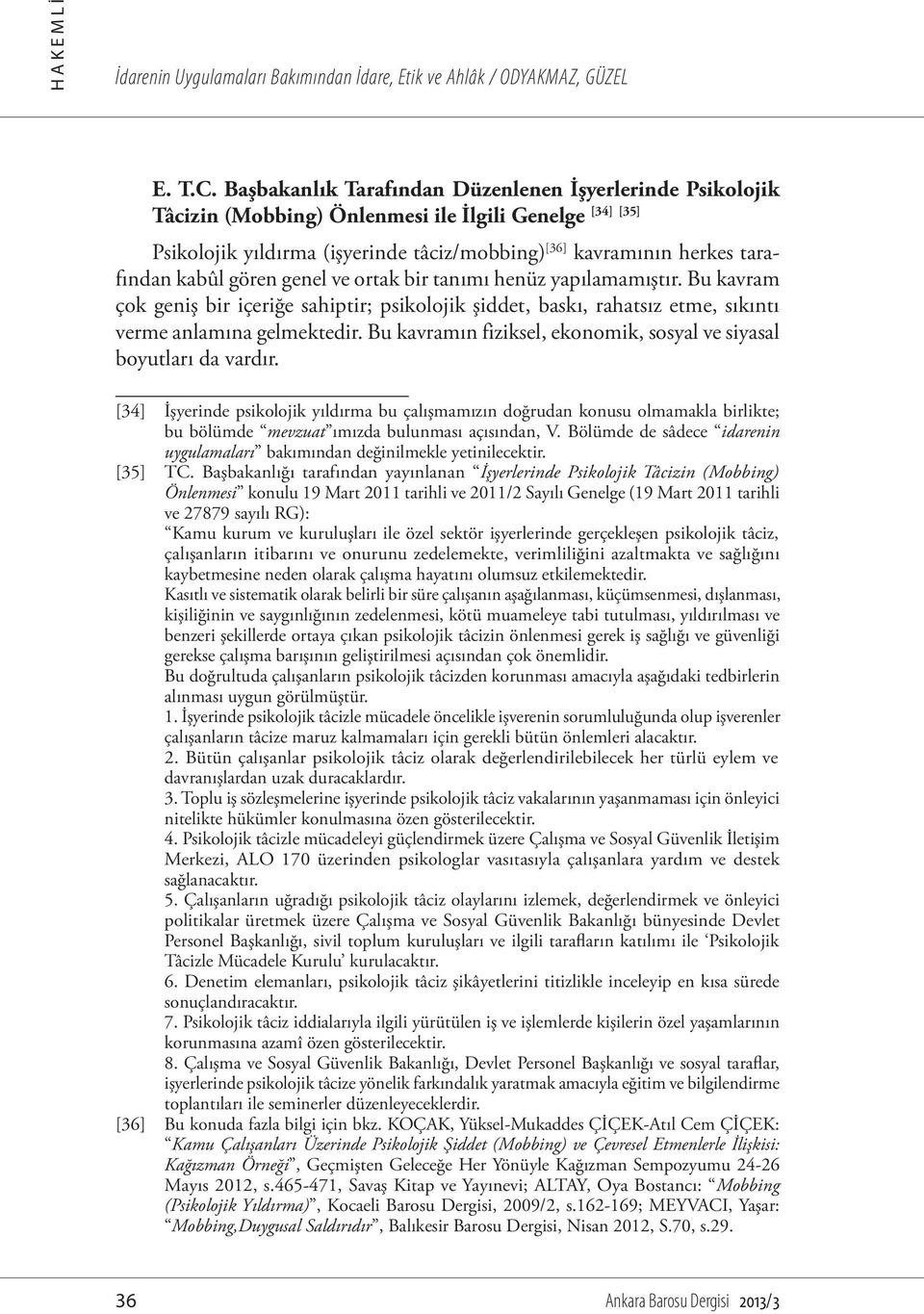 kabûl gören genel ve ortak bir tanımı henüz yapılamamıştır. Bu kavram çok geniş bir içeriğe sahiptir; psikolojik şiddet, baskı, rahatsız etme, sıkıntı verme anlamına gelmektedir.