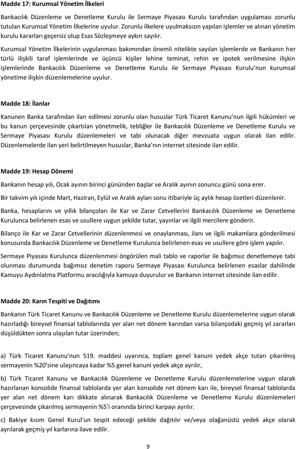 Kurumsal Yönetim İlkelerinin uygulanması bakımından önemli nitelikte sayılan işlemlerde ve Bankanın her türlü ilişkili taraf işlemlerinde ve üçüncü kişiler lehine teminat, rehin ve ipotek verilmesine