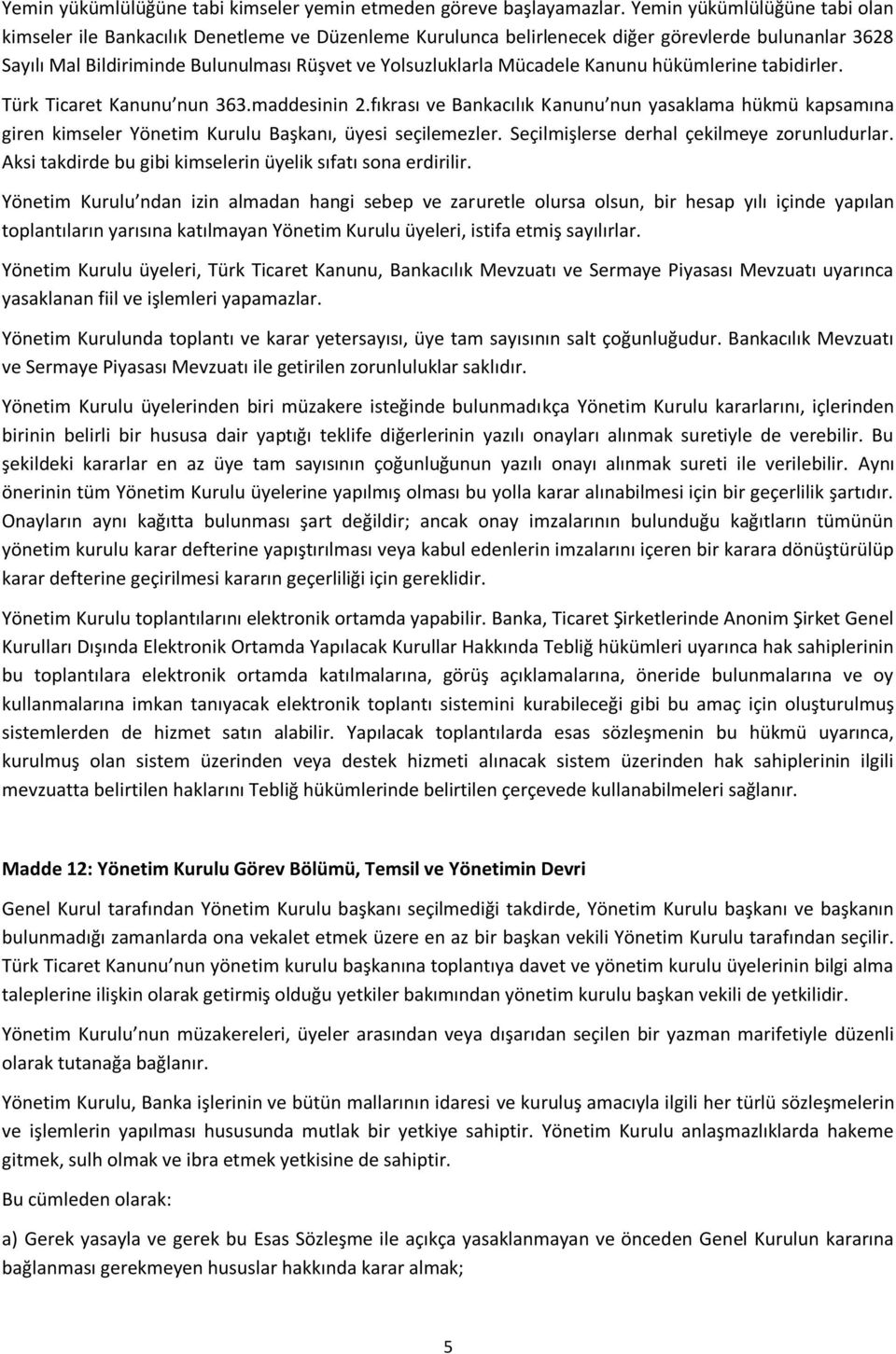 Mücadele Kanunu hükümlerine tabidirler. Türk Ticaret Kanunu nun 363.maddesinin 2.fıkrası ve Bankacılık Kanunu nun yasaklama hükmü kapsamına giren kimseler Yönetim Kurulu Başkanı, üyesi seçilemezler.