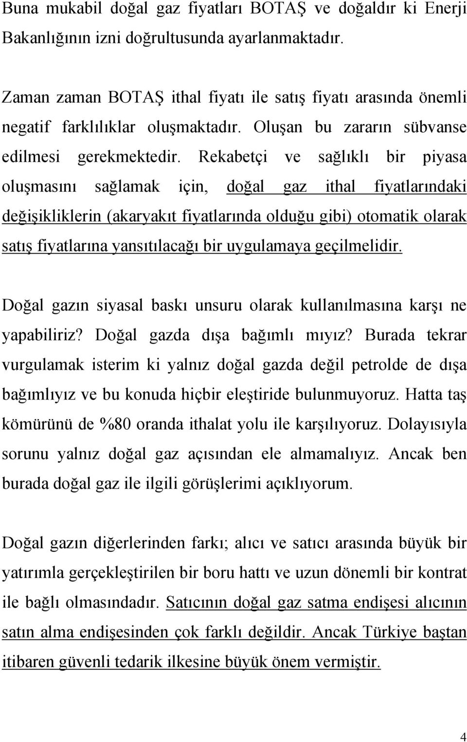 Rekabetçi ve sağlıklı bir piyasa oluşmasını sağlamak için, doğal gaz ithal fiyatlarındaki değişikliklerin (akaryakıt fiyatlarında olduğu gibi) otomatik olarak satış fiyatlarına yansıtılacağı bir