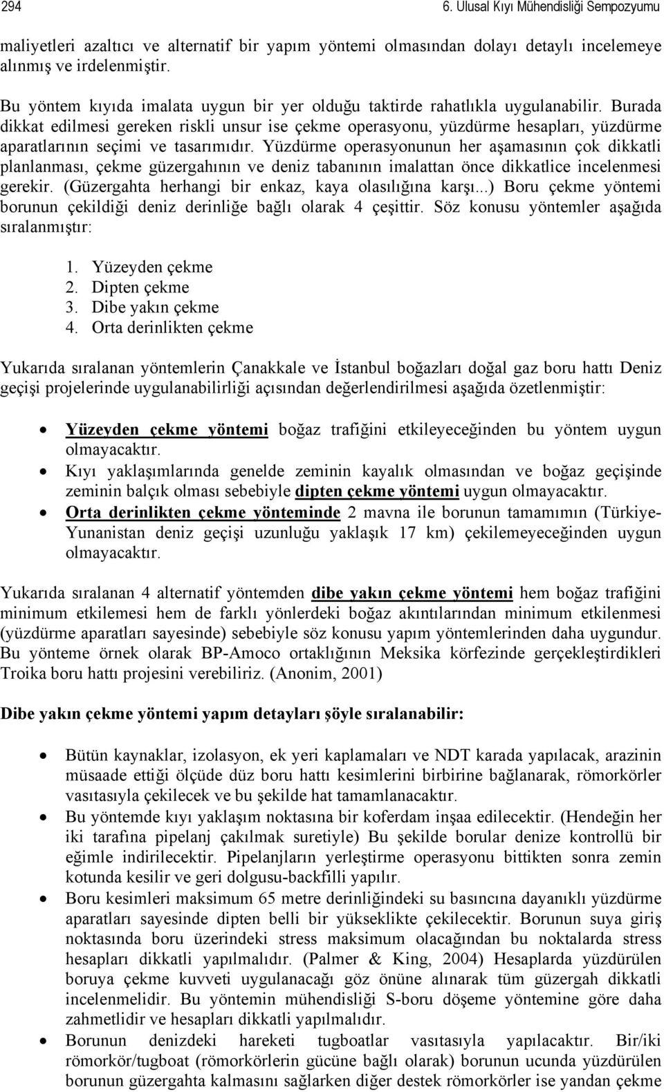 Burada dikkat edilmesi gereken riskli unsur ise çekme operasyonu, yüzdürme hesapları, yüzdürme aparatlarının seçimi ve tasarımıdır.