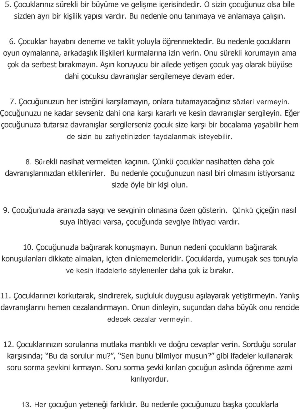 Aşırı koruyucu bir ailede yetişen çocuk yaş olarak büyüse dahi çocuksu davranışlar sergilemeye devam eder. 7. Çocuğunuzun her isteğini karşılamayın, onlara tutamayacağınız sözleri vermeyin.