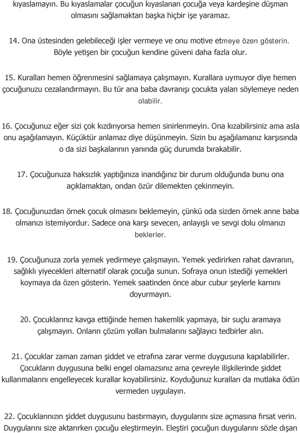 Kurallara uymuyor diye hemen çocuğunuzu cezalandırmayın. Bu tür ana baba davranışı çocukta yalan söylemeye neden olabilir. 16. Çocuğunuz eğer sizi çok kızdırıyorsa hemen sinirlenmeyin.