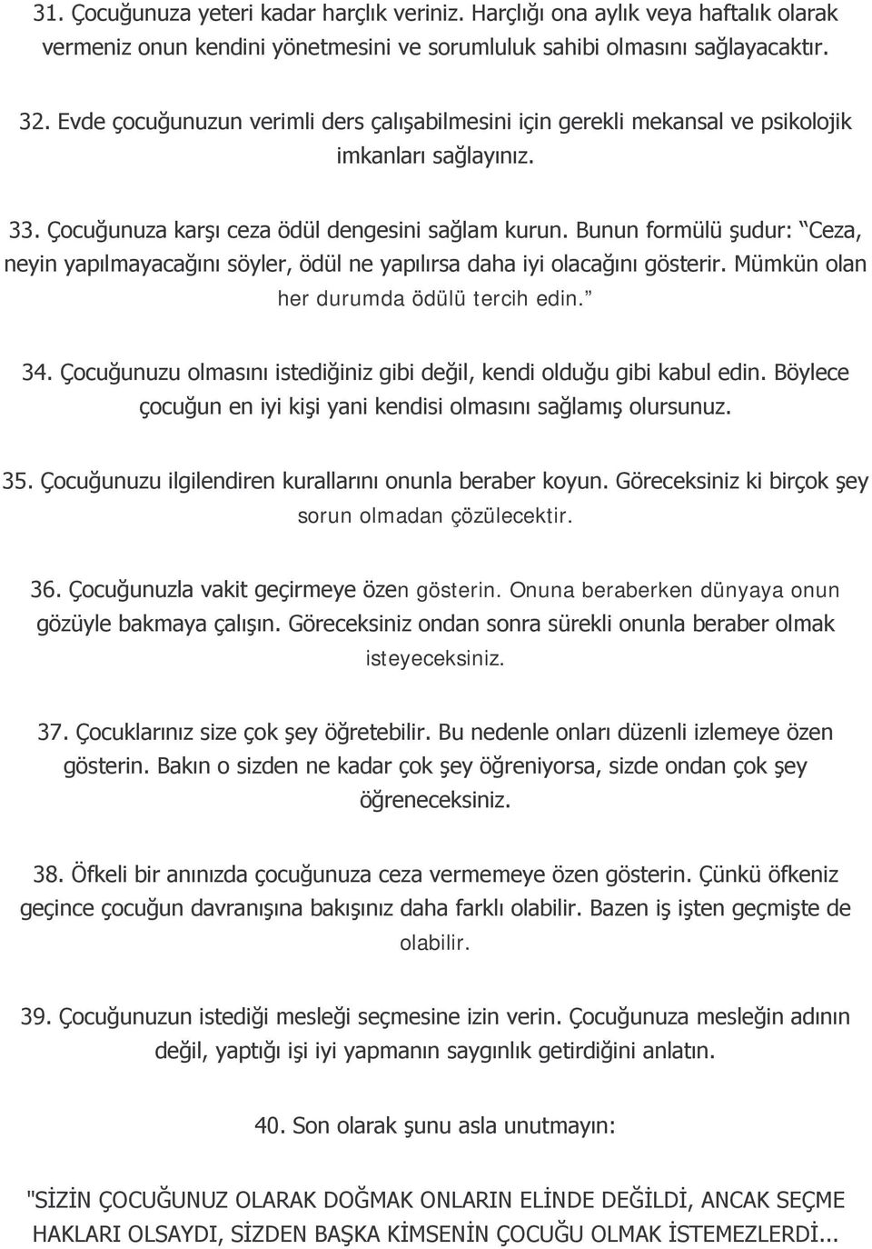 Bunun formülü şudur: Ceza, neyin yapılmayacağını söyler, ödül ne yapılırsa daha iyi olacağını gösterir. Mümkün olan her durumda ödülü tercih edin. 34.