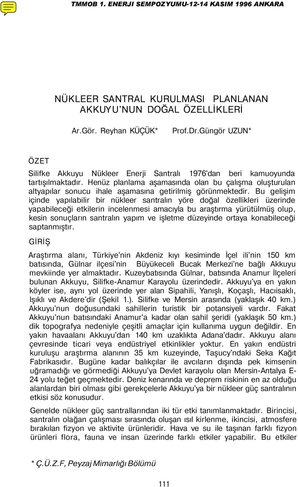 Bu gelişim içinde yapılabilir bir nükleer santralın yöre doğal özellikleri üzerinde yapabileceği etkilerin incelenmesi amacıyla bu araştırma yürütülmüş olup, kesin sonuçların santralın yapım ve