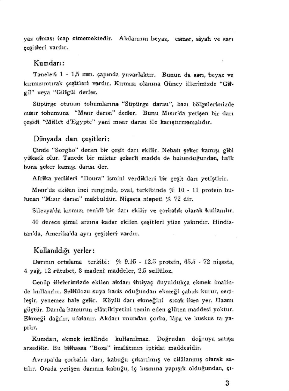 Bunu Mısır'da yeftişeın bir darı çeşidi '^MiıUe't d'egypte" yani musir dansı ille karıştırmamailıdır. Dünyada dar ı çeşitleri : Çiiınıde "Sorgho" demen bir çeşi't darı e'killir.