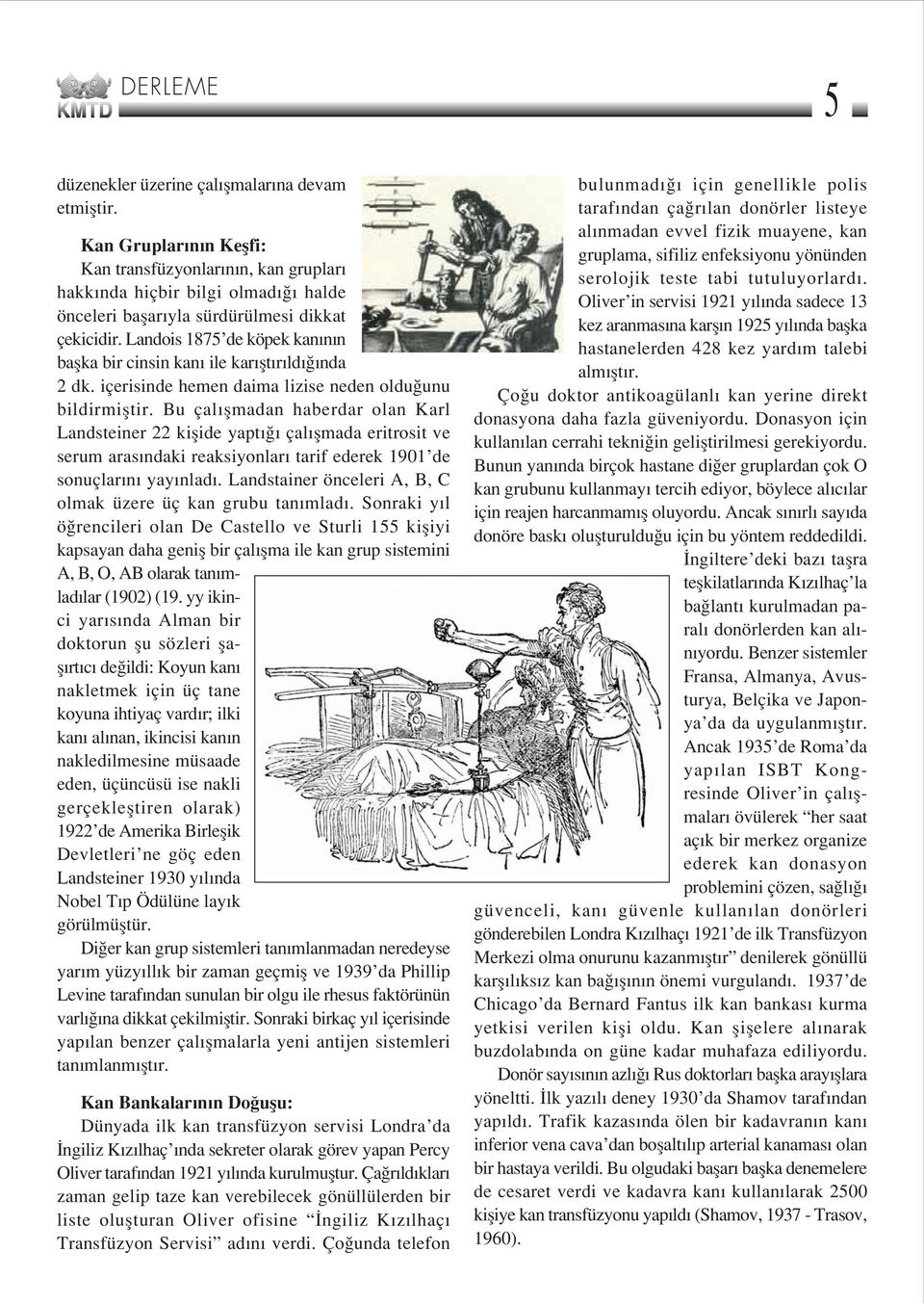 Landois 1875 de köpek kan n n baflka bir cinsin kan ile kar flt r ld nda 2 dk. içerisinde hemen daima lizise neden oldu unu bildirmifltir.