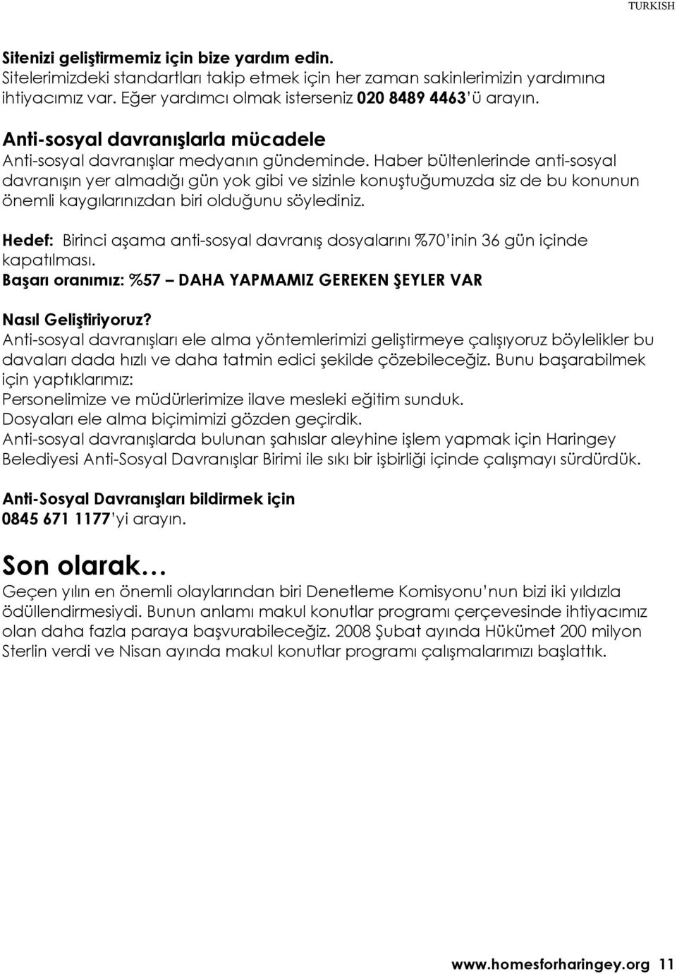 Haber bültenlerinde anti-sosyal davranışın yer almadığı gün yok gibi ve sizinle konuştuğumuzda siz de bu konunun önemli kaygılarınızdan biri olduğunu söylediniz.