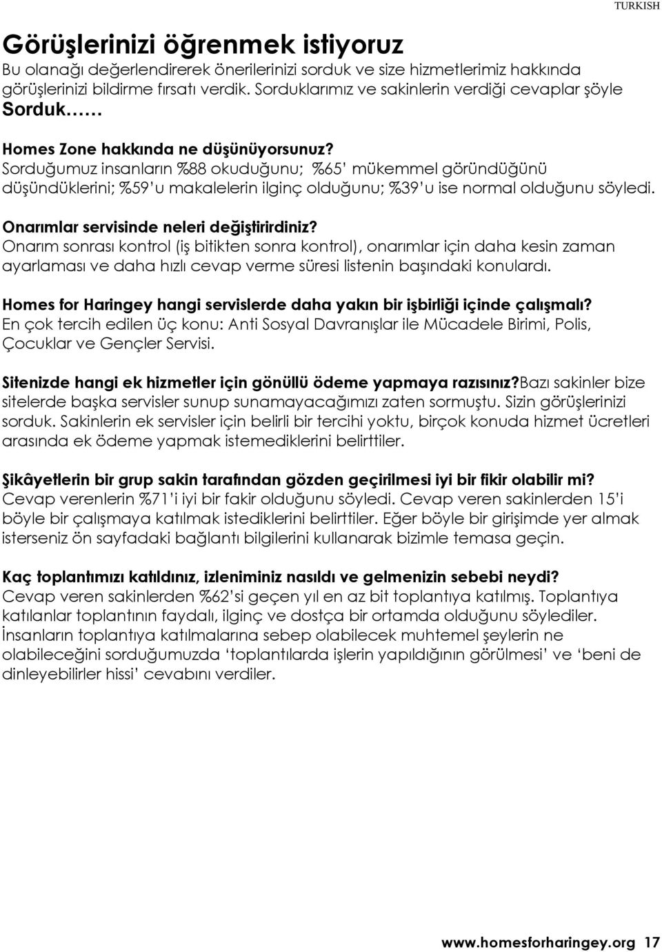 Sorduğumuz insanların %88 okuduğunu; %65 mükemmel göründüğünü düşündüklerini; %59 u makalelerin ilginç olduğunu; %39 u ise normal olduğunu söyledi. Onarımlar servisinde neleri değiştirirdiniz?