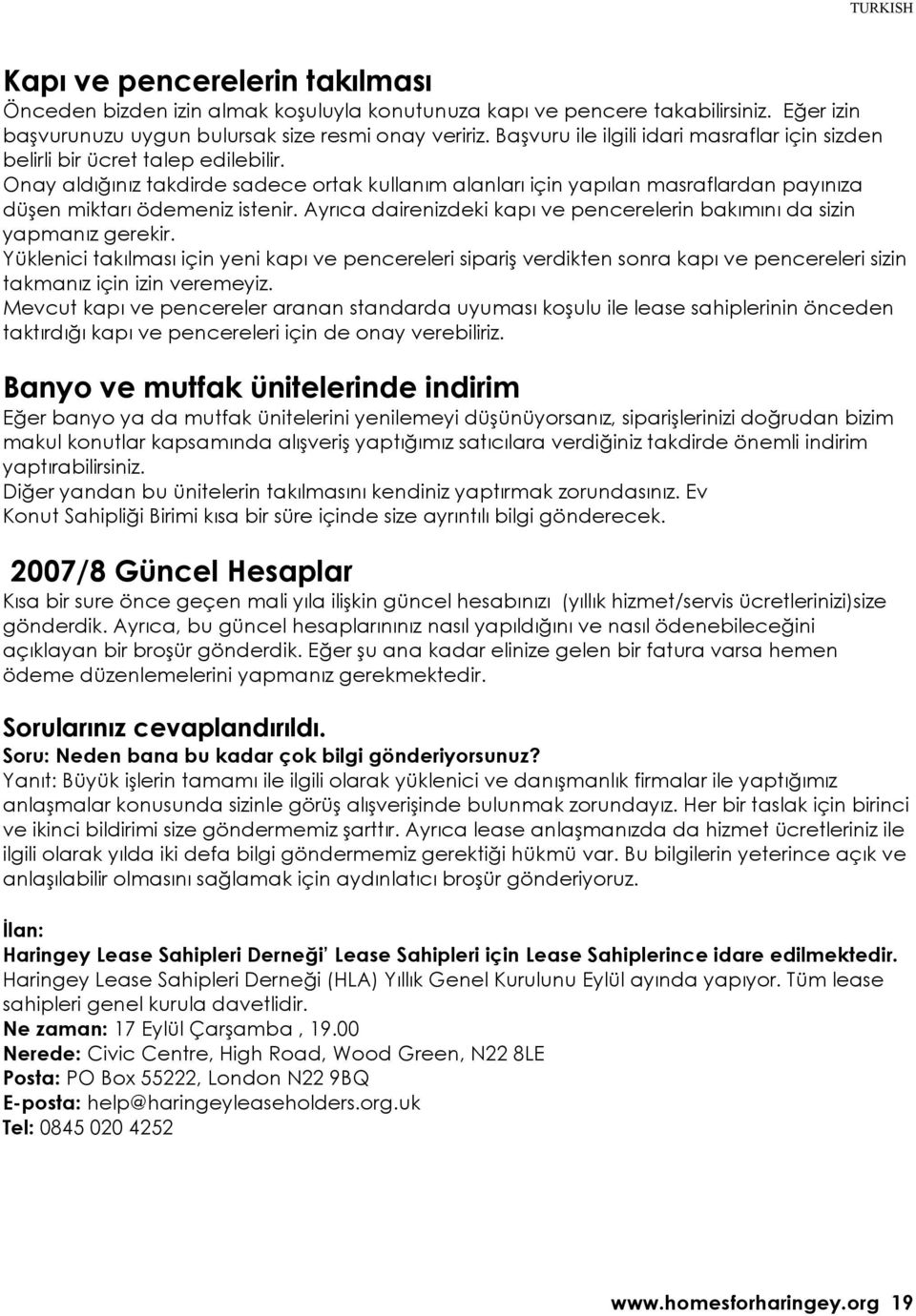 Onay aldığınız takdirde sadece ortak kullanım alanları için yapılan masraflardan payınıza düşen miktarı ödemeniz istenir. Ayrıca dairenizdeki kapı ve pencerelerin bakımını da sizin yapmanız gerekir.